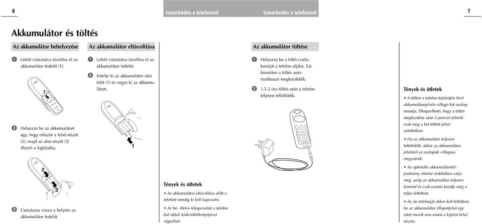 Emelje ki az akkumulátor alsó felét (1) és vegye ki az akkumulátort. Helyezze be a töltœ csatlakozóját a telefon aljába. Ezt követœen a töltés automatikusan megkezdœdik.