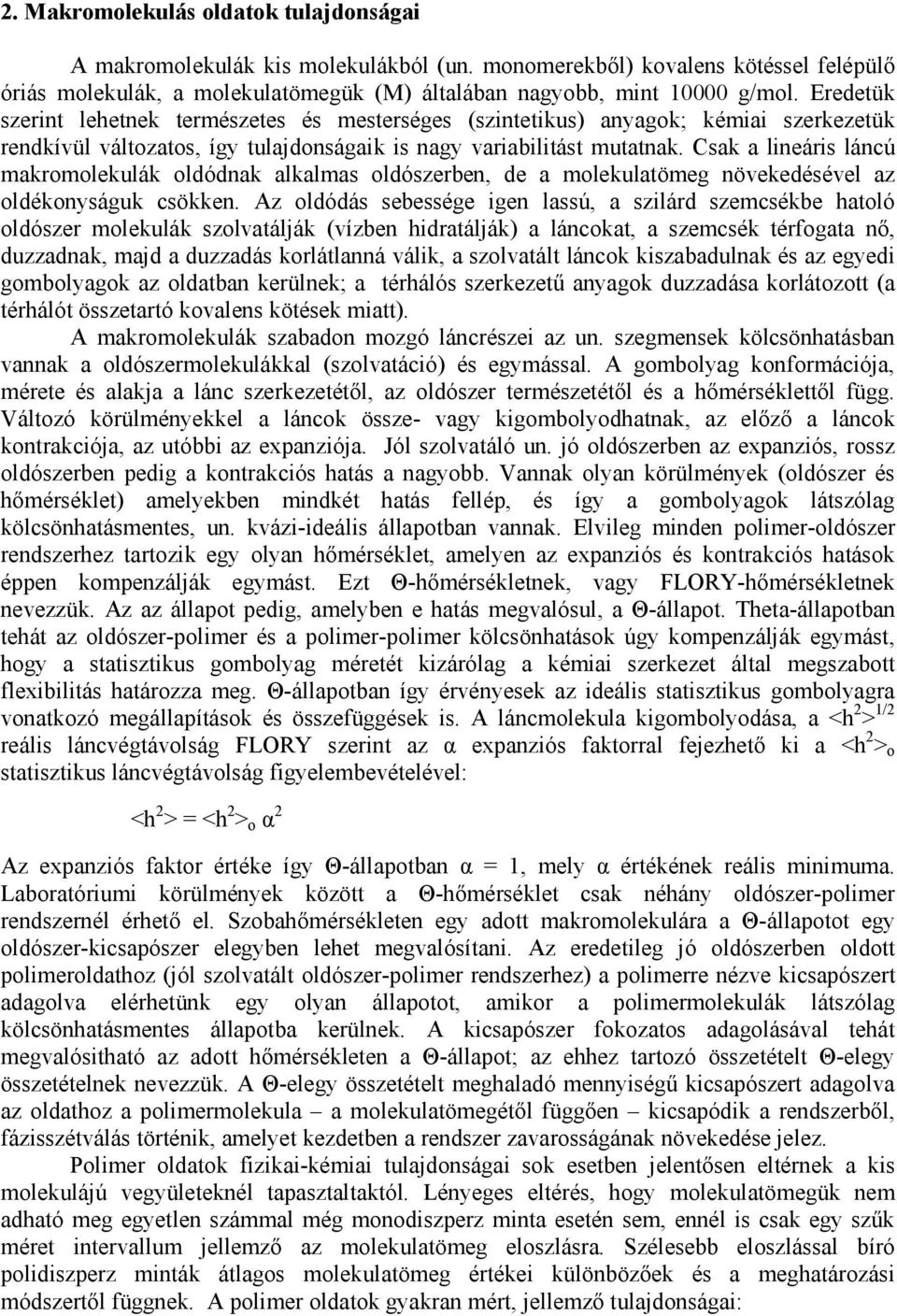 Csak a lineáris láncú makromolekulák oldódnak alkalmas oldószerben, de a molekulatömeg növekedésével az oldékonyságuk csökken.