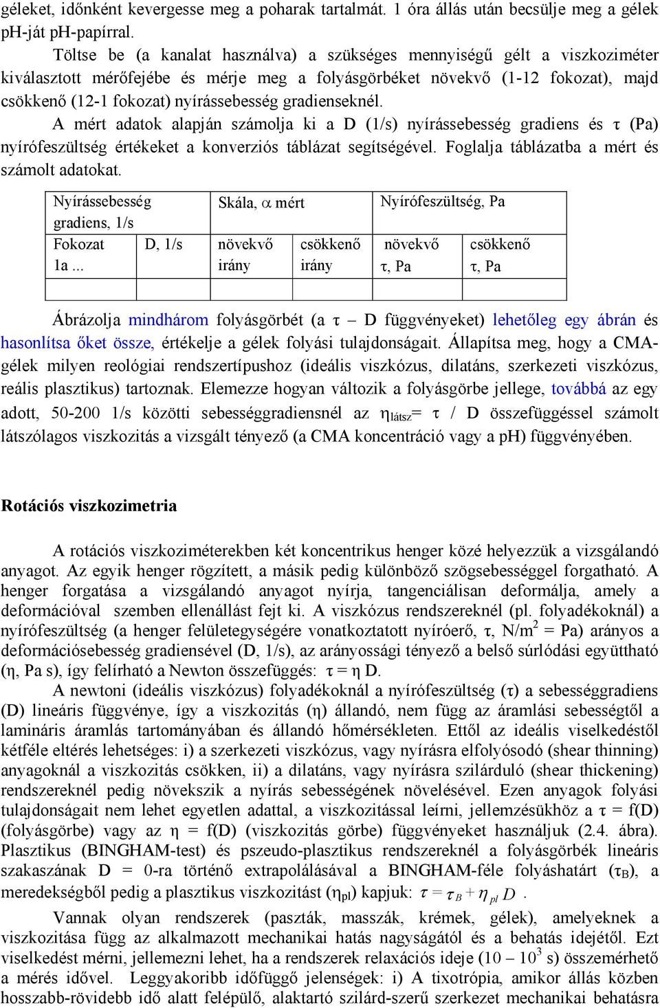 gradienseknél. A mért adatok alapján számolja ki a D (1/s) nyírássebesség gradiens és τ (Pa) nyírófeszültség értékeket a konverziós táblázat segítségével.