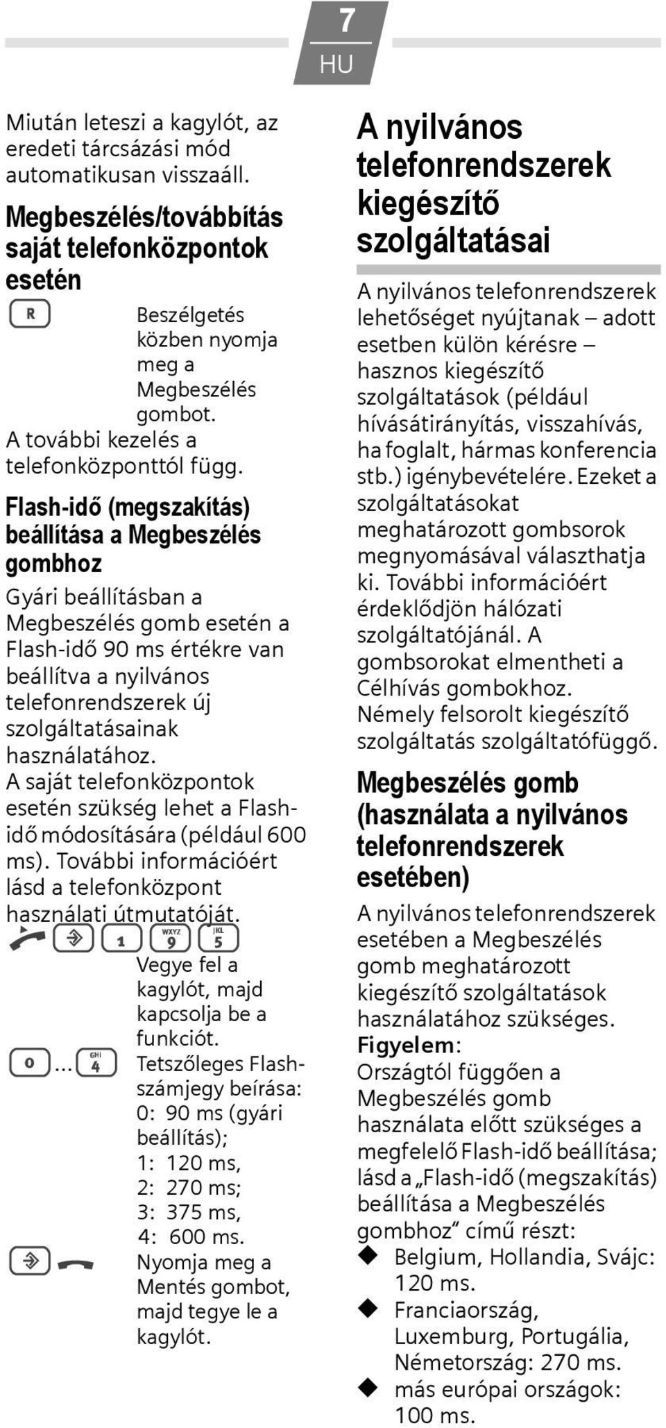 Flash-idő (megszakítás) beállítása a Megbeszélés gombhoz Gyári beállításban a Megbeszélés gomb esetén a Flash-idő 90 ms értékre van beállítva a nyilvános telefonrendszerek új szolgáltatásainak