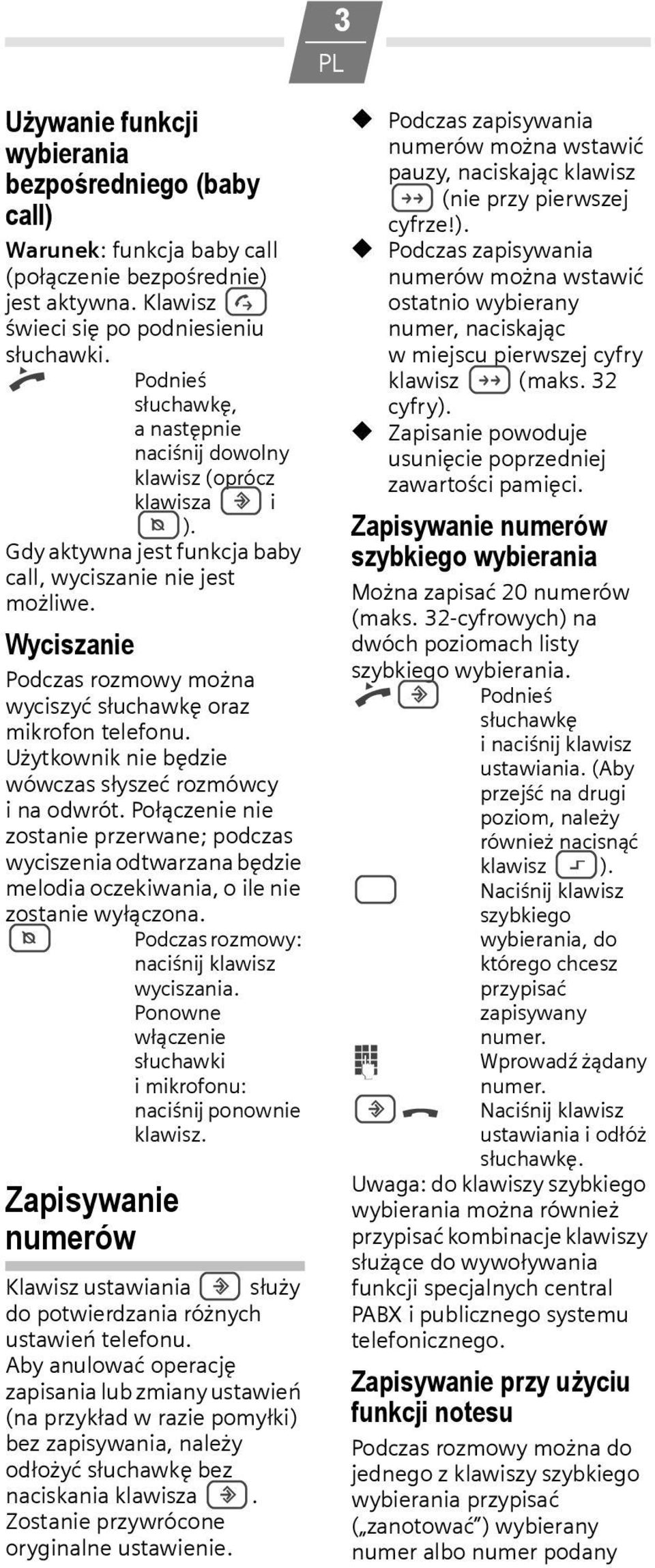 Wyciszanie Podczas rozmowy można wyciszyć słuchawkę oraz mikrofon telefonu. Użytkownik nie będzie wówczas słyszeć rozmówcy ina odwrót.