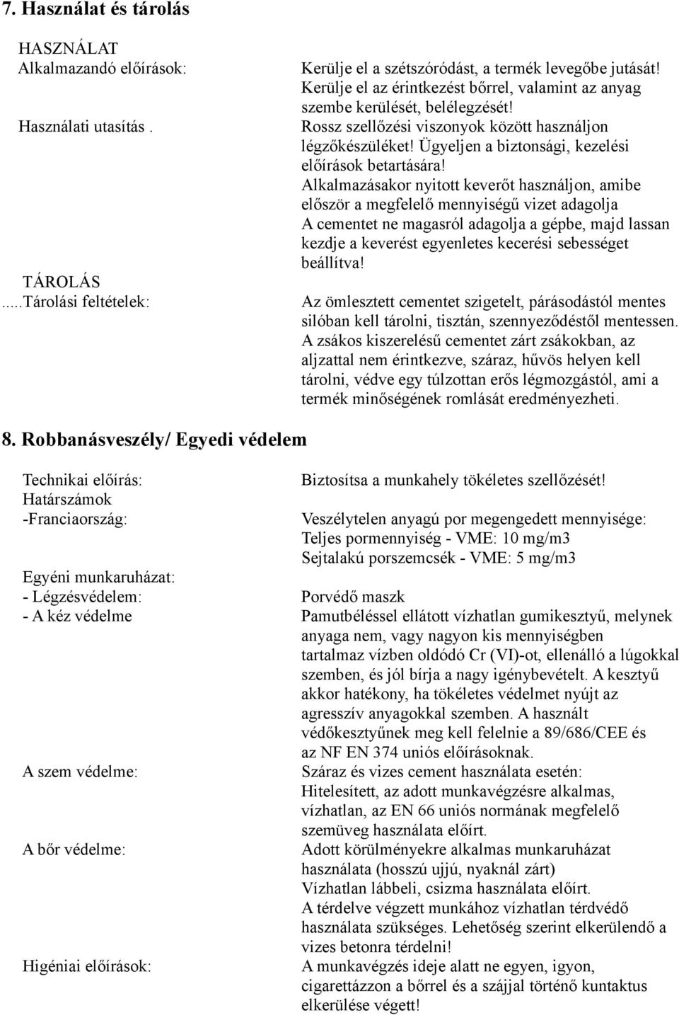 Alkalmazásakor nyitott keverőt használjon, amibe először a megfelelő mennyiségű vizet adagolja A cementet ne magasról adagolja a gépbe, majd lassan kezdje a keverést egyenletes kecerési sebességet