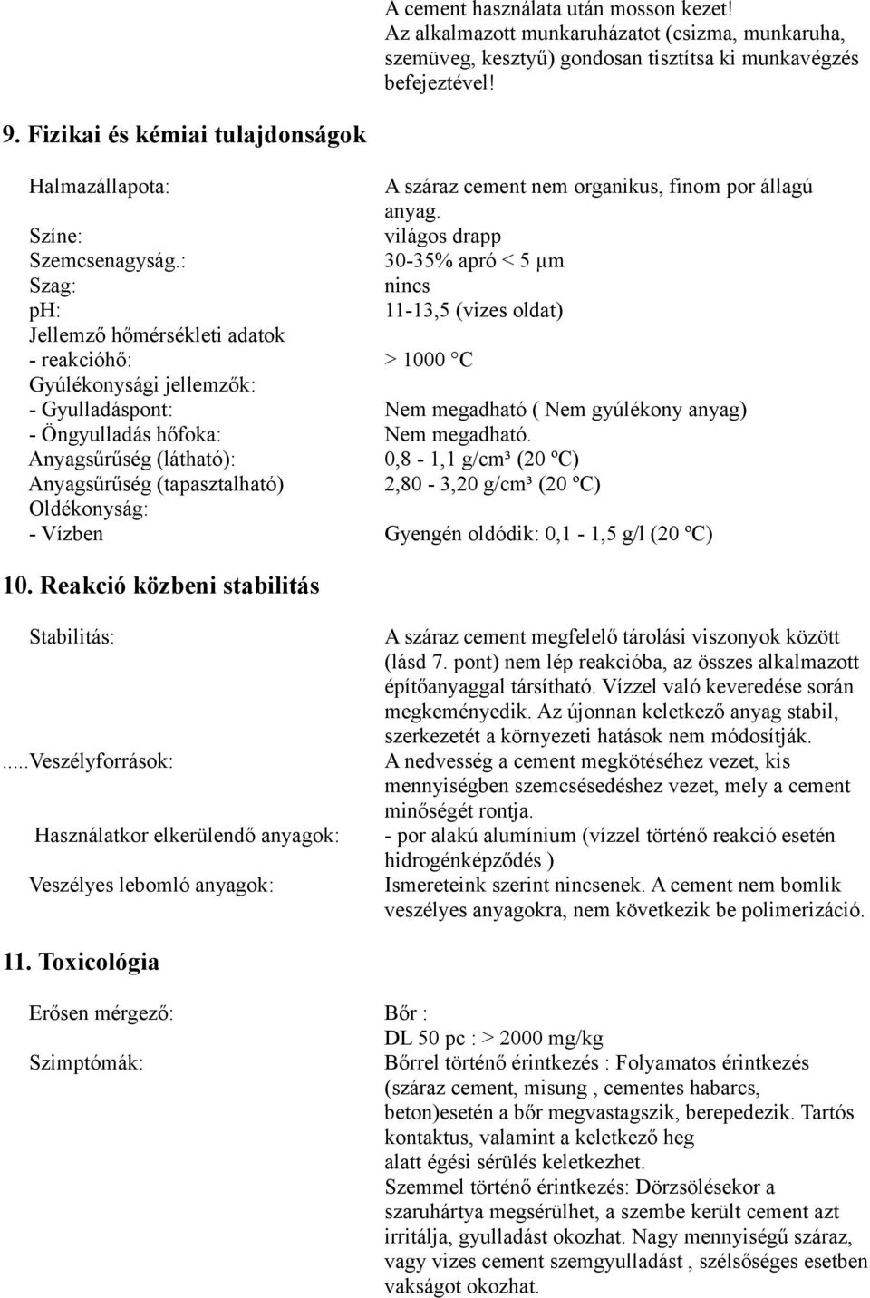 : 30-35% apró < 5 µm Szag: nincs ph: 11-13,5 (vizes oldat) Jellemző hőmérsékleti adatok - reakcióhő: > 1000 C Gyúlékonysági jellemzők: - Gyulladáspont: Nem megadható ( Nem gyúlékony anyag) -