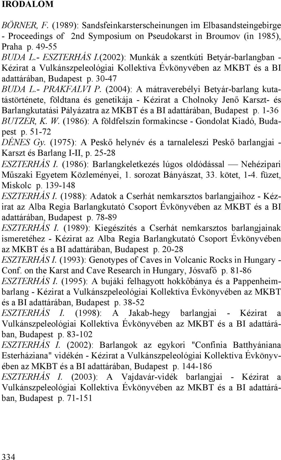 (2004): A mátraverebélyi Betyár-barlang kutatástörténete, földtana és genetikája - Kézirat a Cholnoky Jenő Karszt- és Barlangkutatási Pályázatra az MKBT és a BI adattárában, Budapest p.
