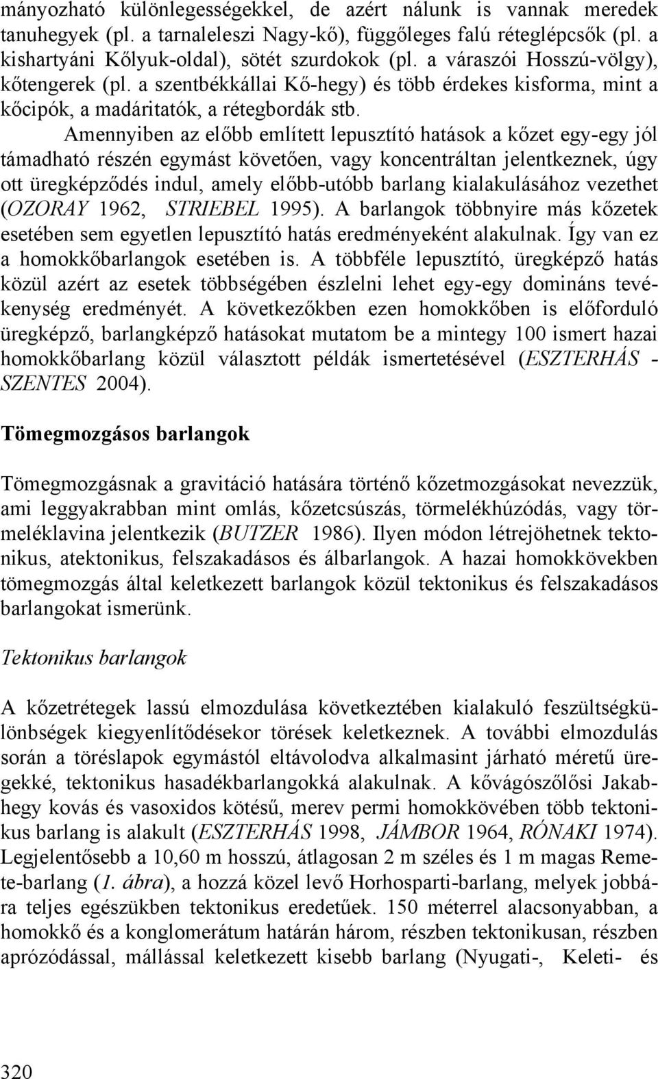 Amennyiben az előbb említett lepusztító hatások a kőzet egy-egy jól támadható részén egymást követően, vagy koncentráltan jelentkeznek, úgy ott üregképződés indul, amely előbb-utóbb barlang