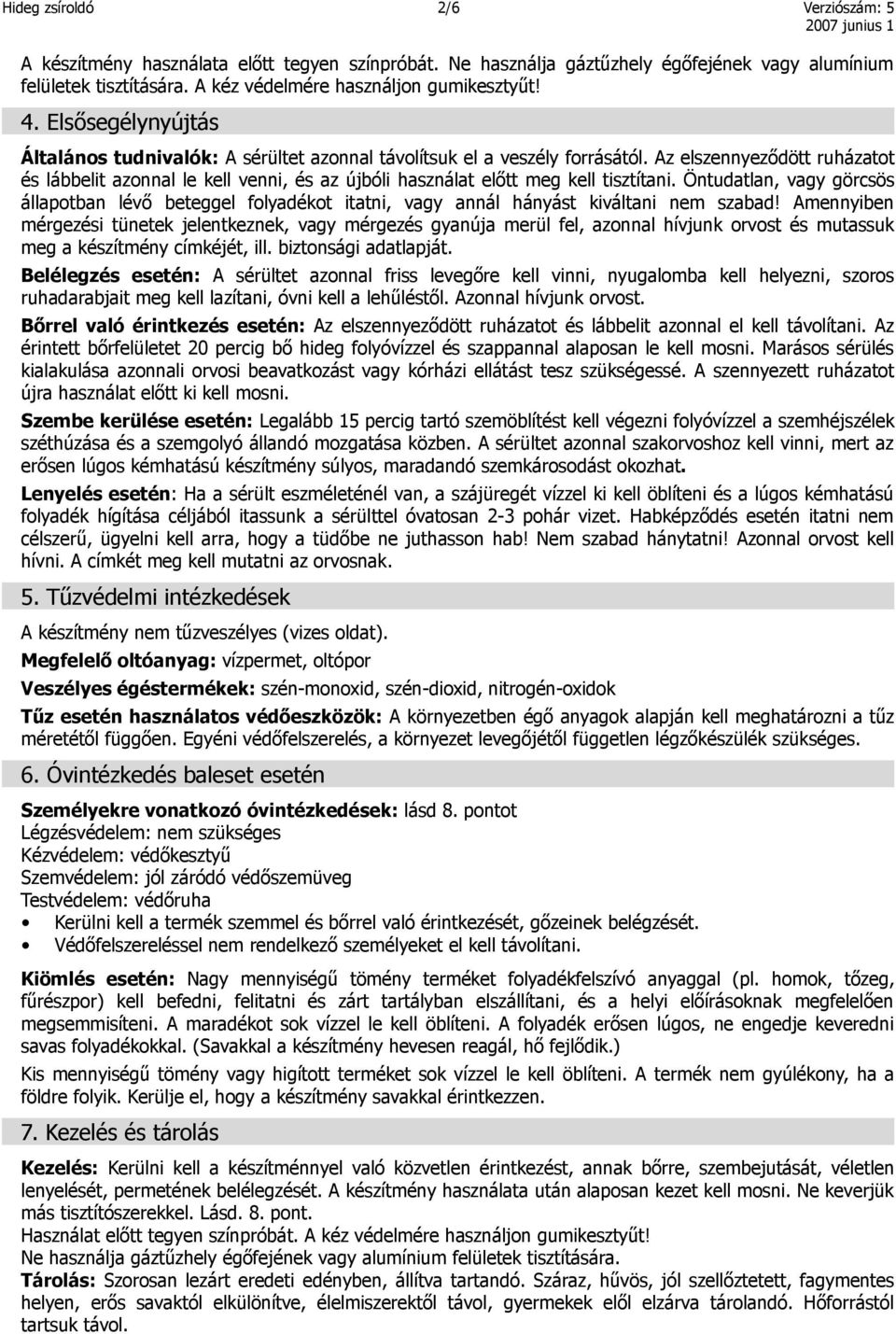 Az elszennyeződött ruházatot és lábbelit azonnal le kell venni, és az újbóli használat előtt meg kell tisztítani.