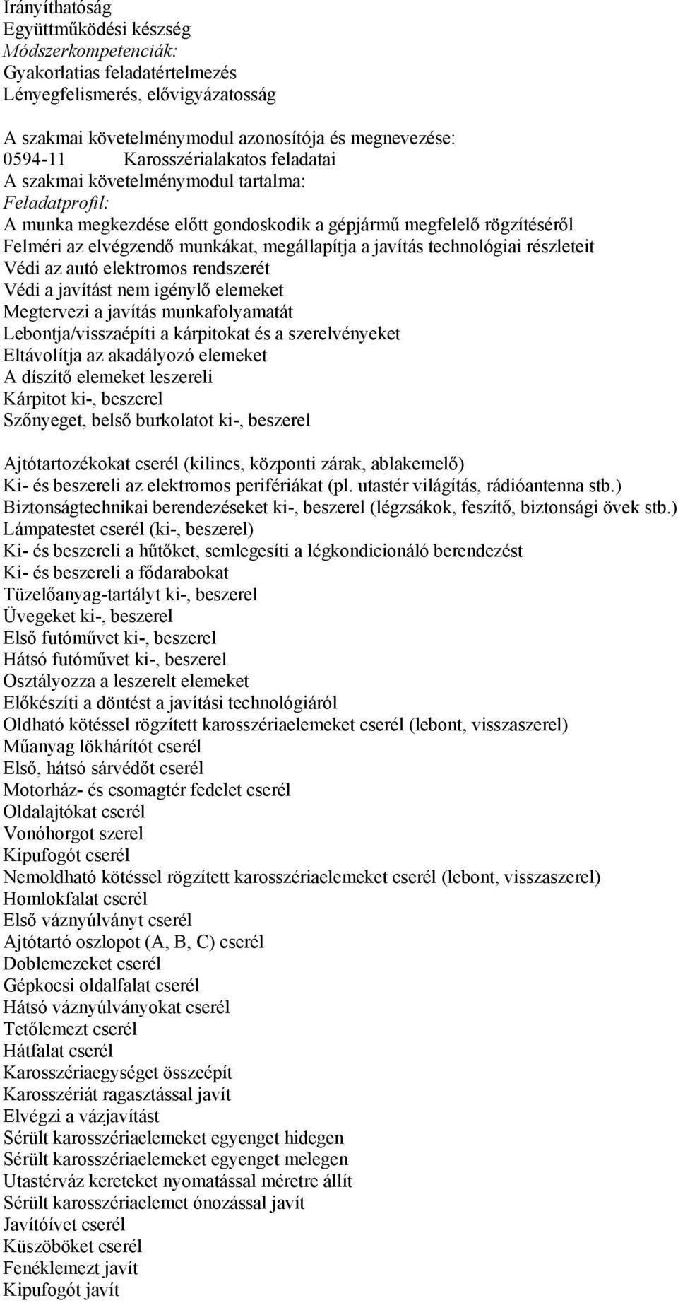 javítás technológiai részleteit Védi az autó elektromos rendszerét Védi a javítást nem igénylő elemeket Megtervezi a javítás munkafolyamatát Lebontja/visszaépíti a kárpitokat és a szerelvényeket