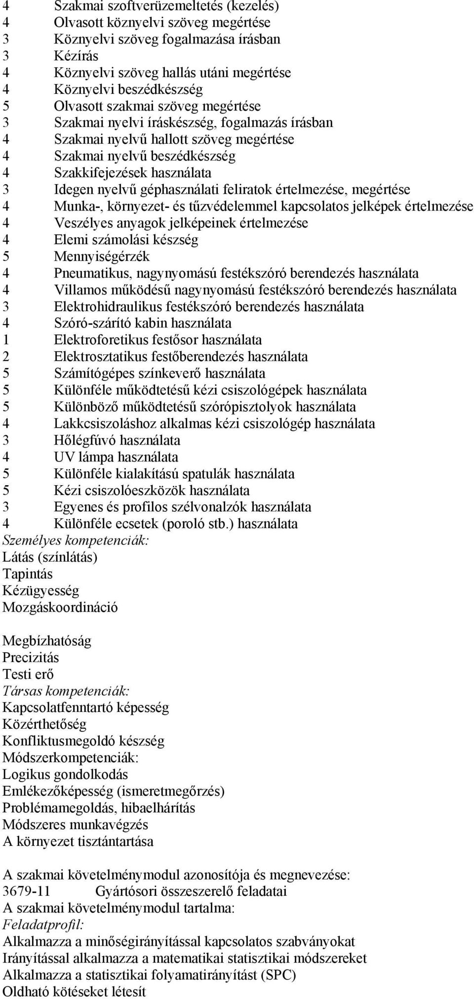 nyelvű géphasználati feliratok értelmezése, megértése 4 Munka-, környezet- és tűzvédelemmel kapcsolatos jelképek értelmezése 4 Veszélyes anyagok jelképeinek értelmezése 4 Elemi számolási készség 5