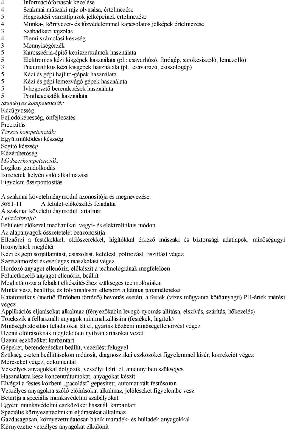 : csavarhúzó, fúrógép, sarokcsiszoló, lemezolló) 3 Pneumatikus kézi kisgépek használata (pl.