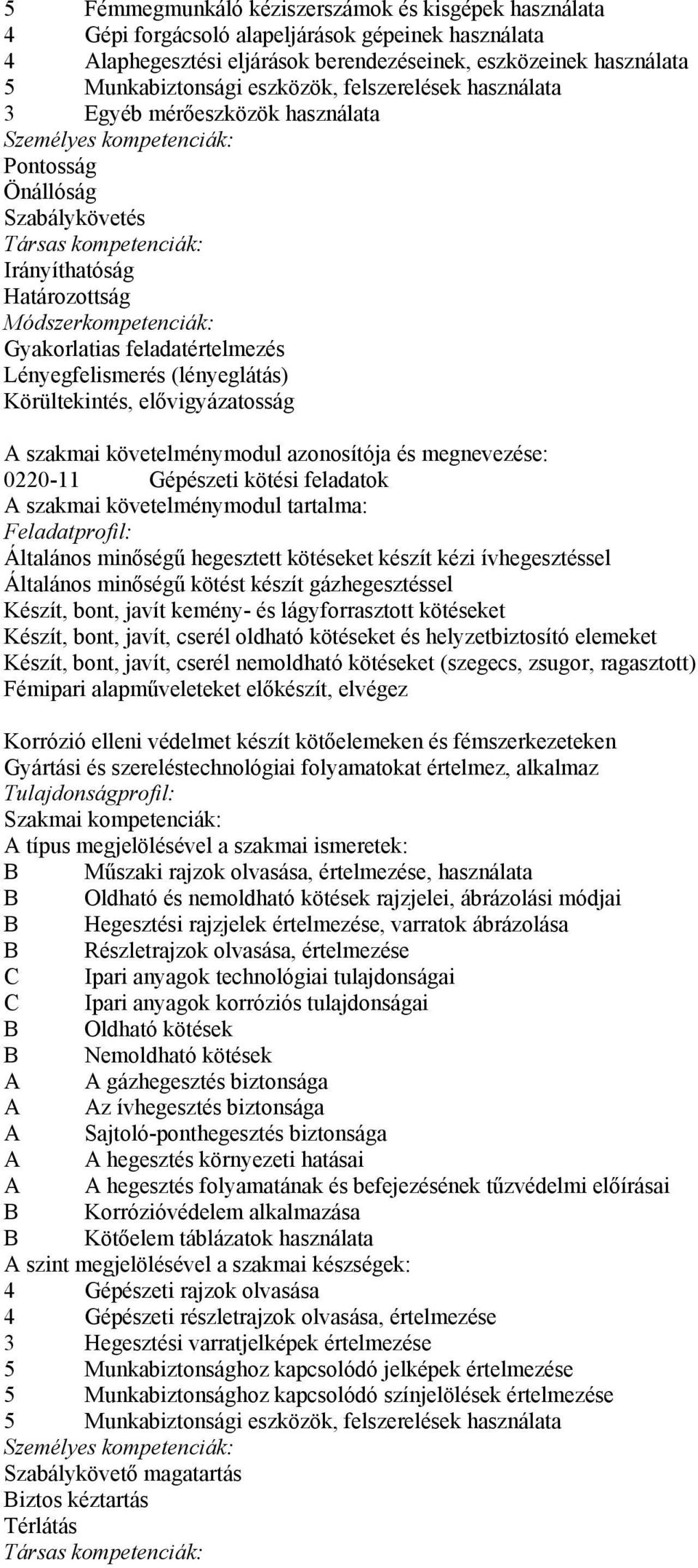 Gyakorlatias feladatértelmezés Lényegfelismerés (lényeglátás) Körültekintés, elővigyázatosság A szakmai követelménymodul azonosítója és megnevezése: 0220-11 Gépészeti kötési feladatok A szakmai