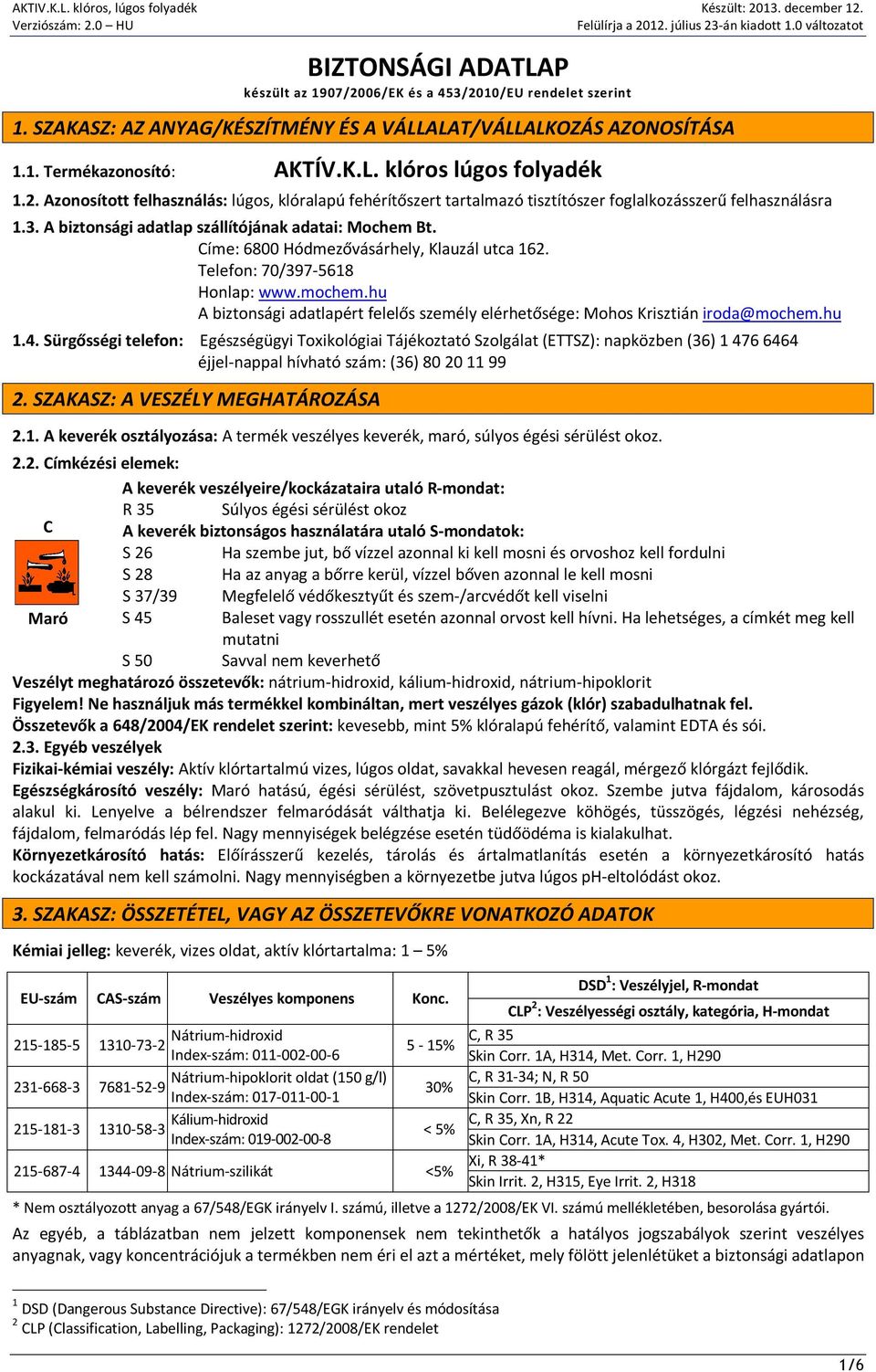 Címe: 6800 Hódmezővásárhely, Klauzál utca 162. Telefon: 70/397-5618 Honlap: www.mochem.hu A biztonsági adatlapért felelős személy elérhetősége: Mohos Krisztián iroda@mochem.hu 1.4.