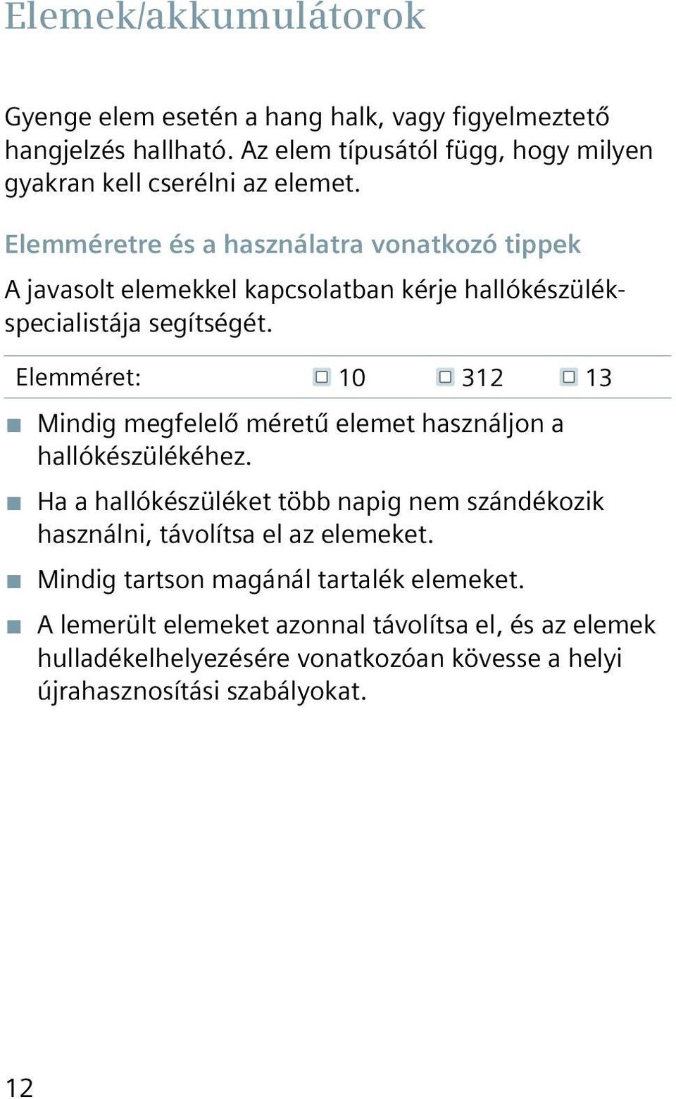 Elemméretre és a használatra vonatkozó tippek A javasolt elemekkel kapcsolatban kérje hallókészülékspecialistája segítségét.