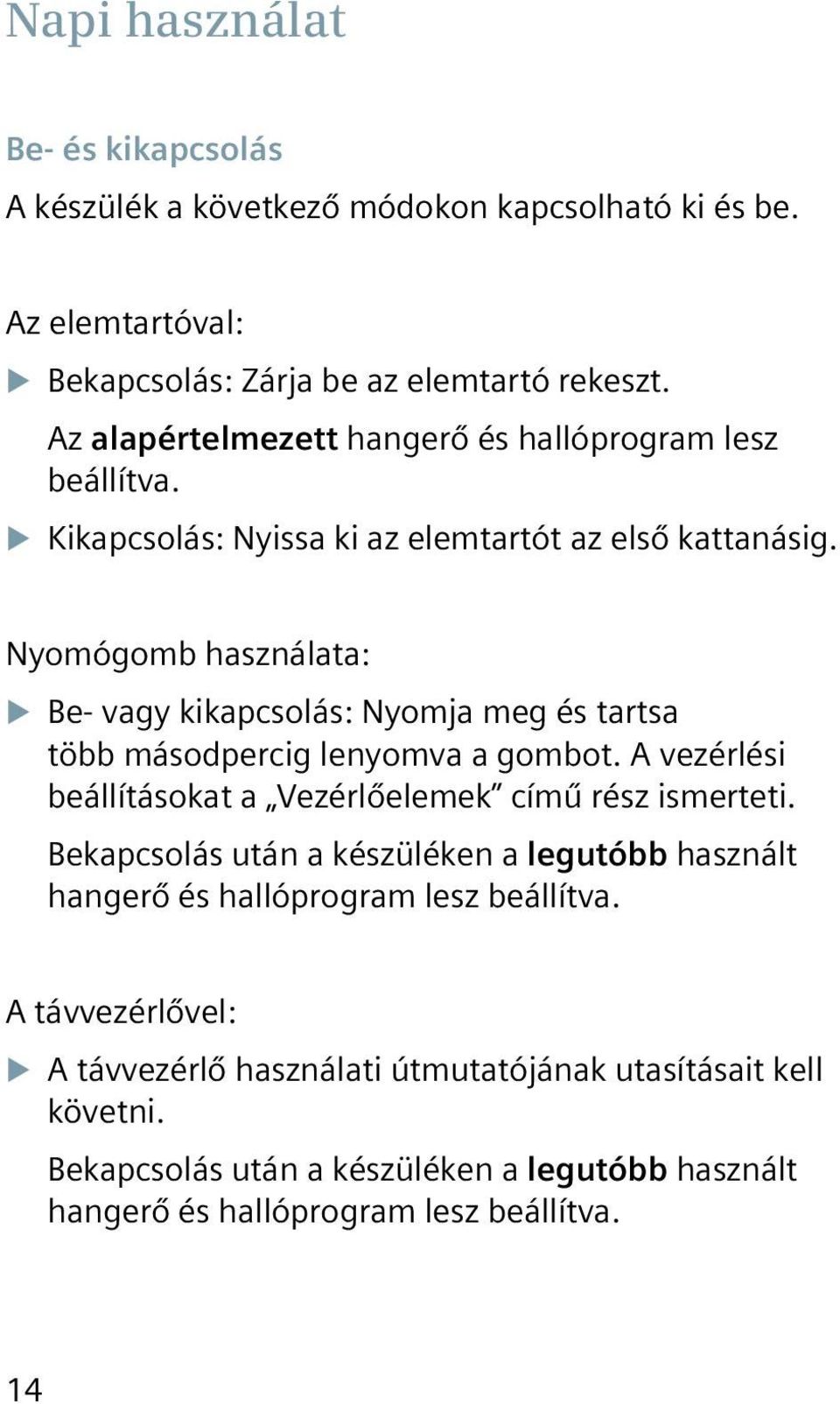 Nyomógomb használata: XXBe- vagy kikapcsolás: Nyomja meg és tartsa több másodpercig lenyomva a gombot. A vezérlési beállításokat a Vezérlőelemek című rész ismerteti.