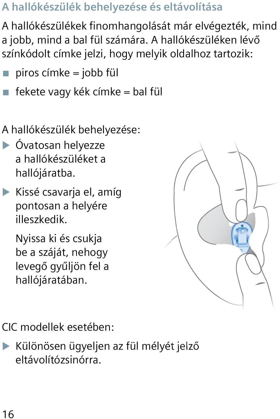 hallókészülék behelyezése: XXÓvatosan helyezze a hallókészüléket a hallójáratba. XXKissé csavarja el, amíg pontosan a helyére illeszkedik.