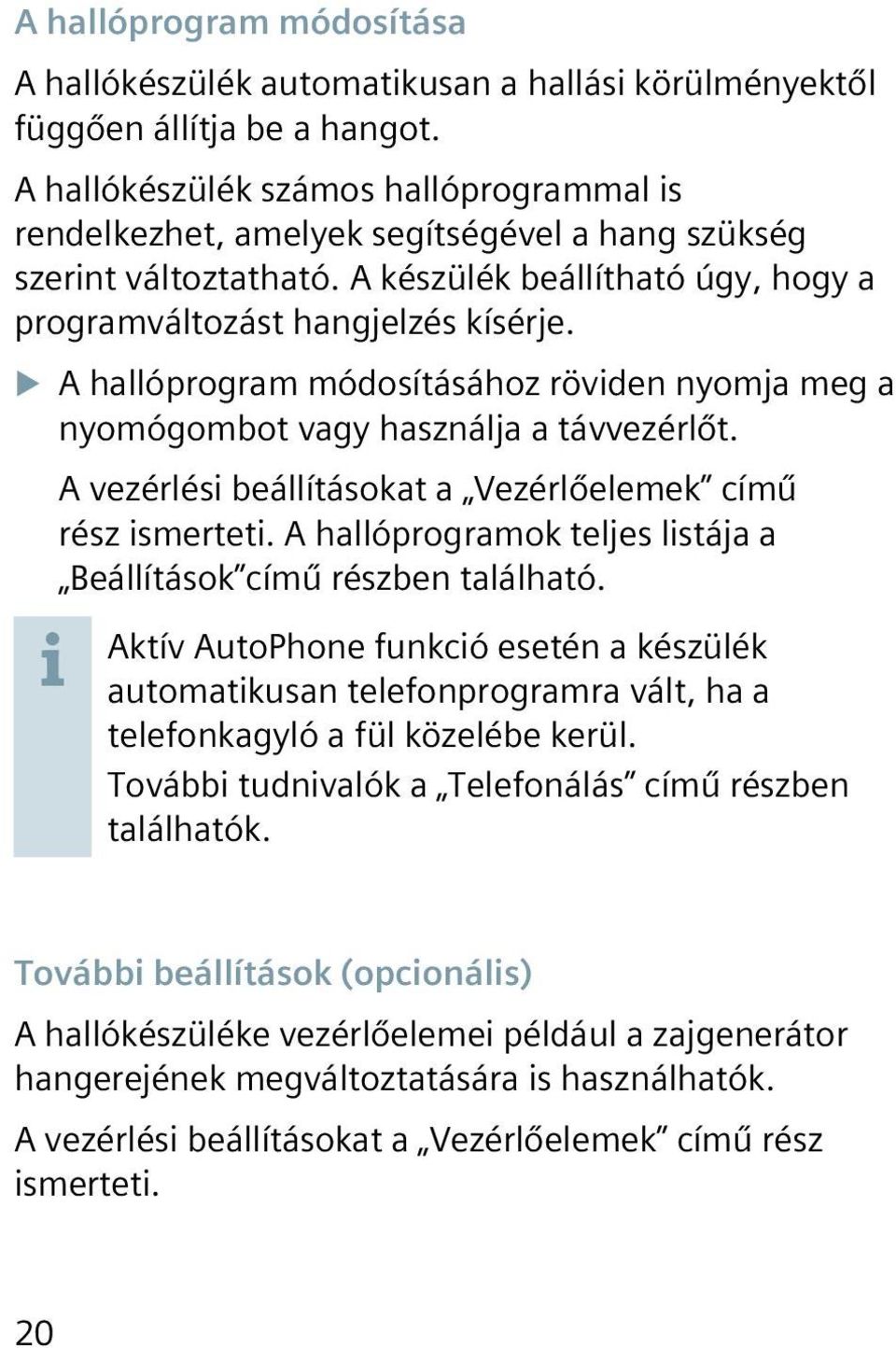 XXA hallóprogram módosításához röviden nyomja meg a nyomógombot vagy használja a távvezérlőt. A vezérlési beállításokat a Vezérlőelemek című rész ismerteti.