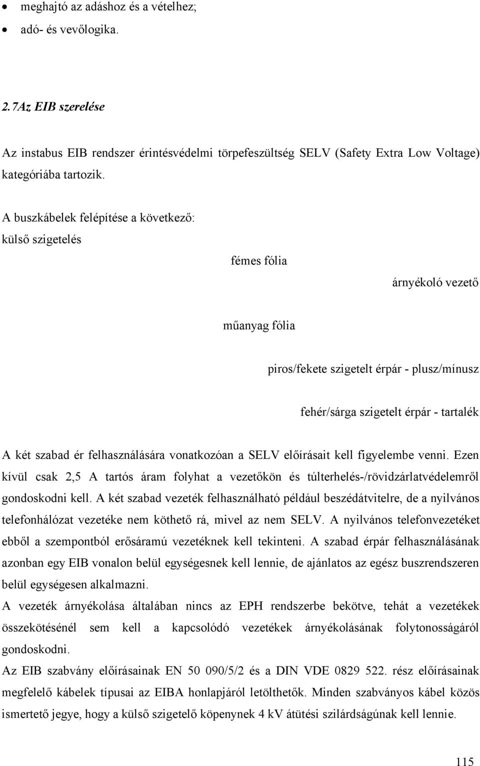 felhasználására vonatkozóan a SELV előírásait kell figyelembe venni. Ezen kívül csak 2,5 tartós áram folyhat a vezetőkön és túlterhelés-/rövidzárlatvédelemről gondoskodni kell.