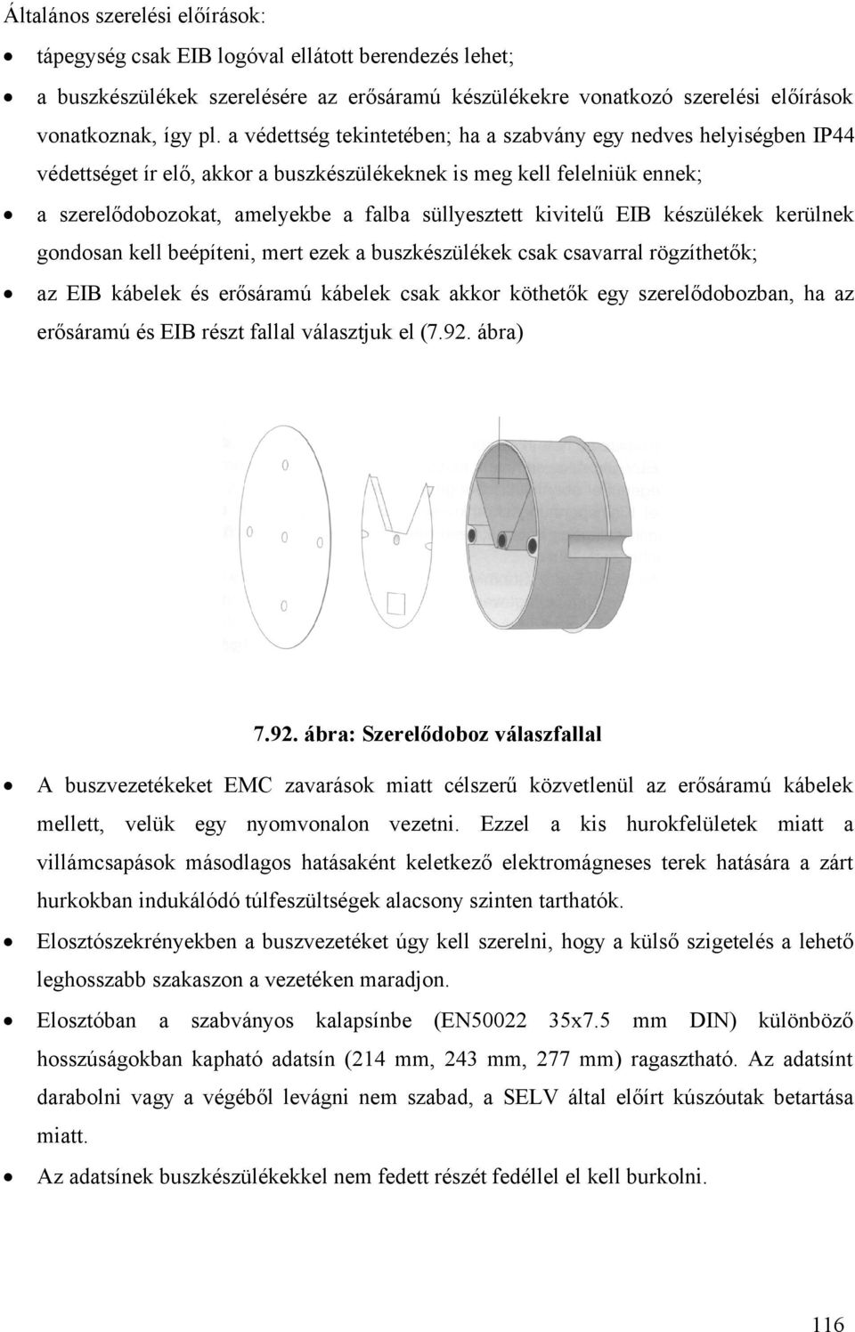 kivitelű EIB készülékek kerülnek gondosan kell beépíteni, mert ezek a buszkészülékek csak csavarral rögzíthetők; az EIB kábelek és erősáramú kábelek csak akkor köthetők egy szerelődobozban, ha az