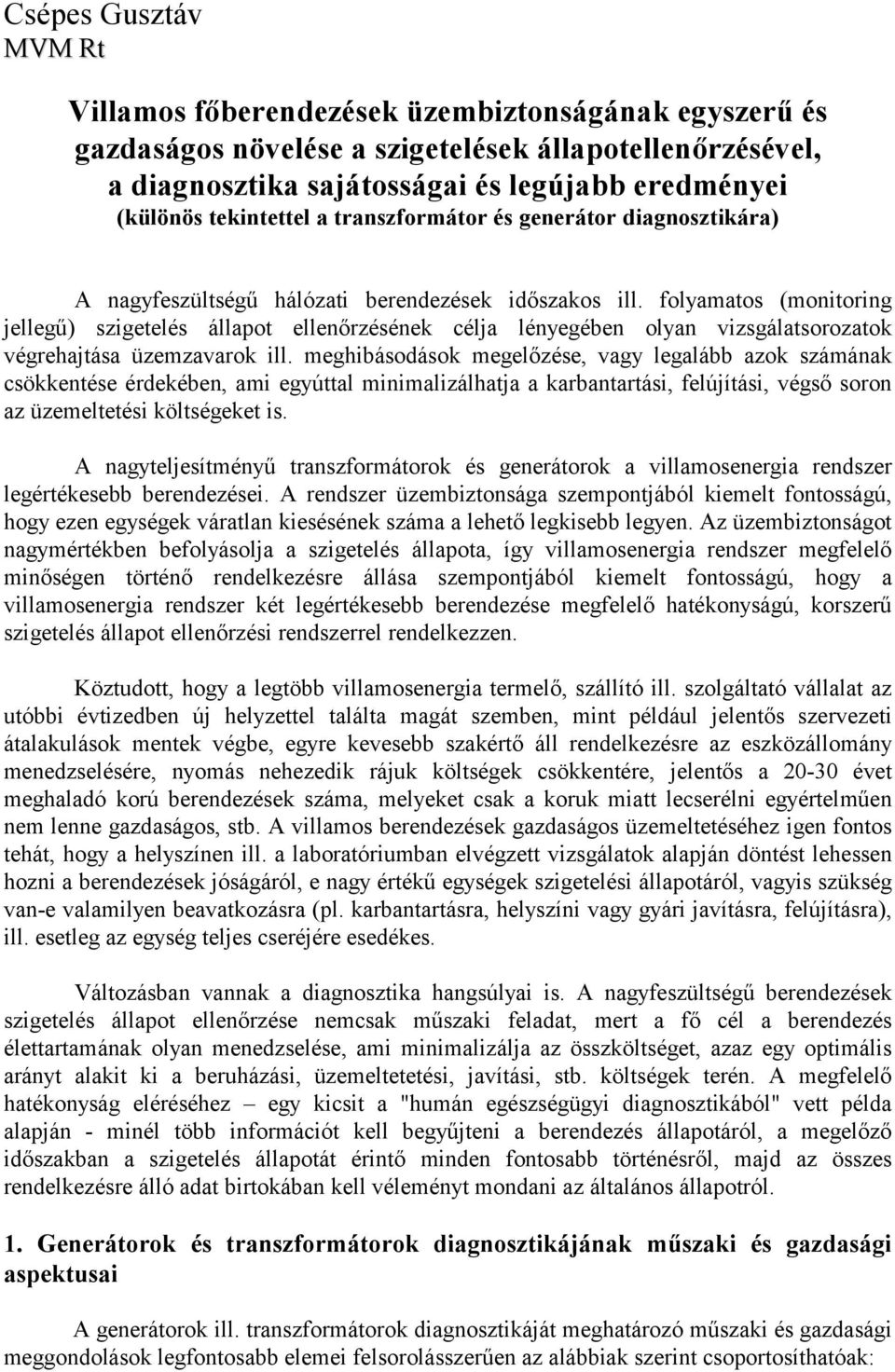 folyamatos (monitoring jellegű) szigetelés állapot ellenőrzésének célja lényegében olyan vizsgálatsorozatok végrehajtása üzemzavarok ill.