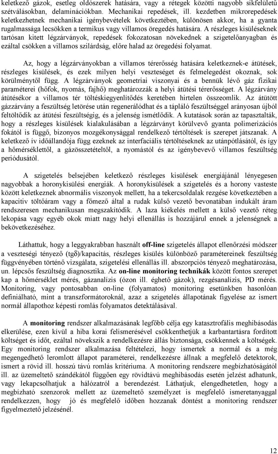 A részleges kisüléseknek tartósan kitett légzárványok, repedések fokozatosan növekednek a szigetelőanyagban és ezáltal csökken a villamos szilárdság, előre halad az öregedési folyamat.