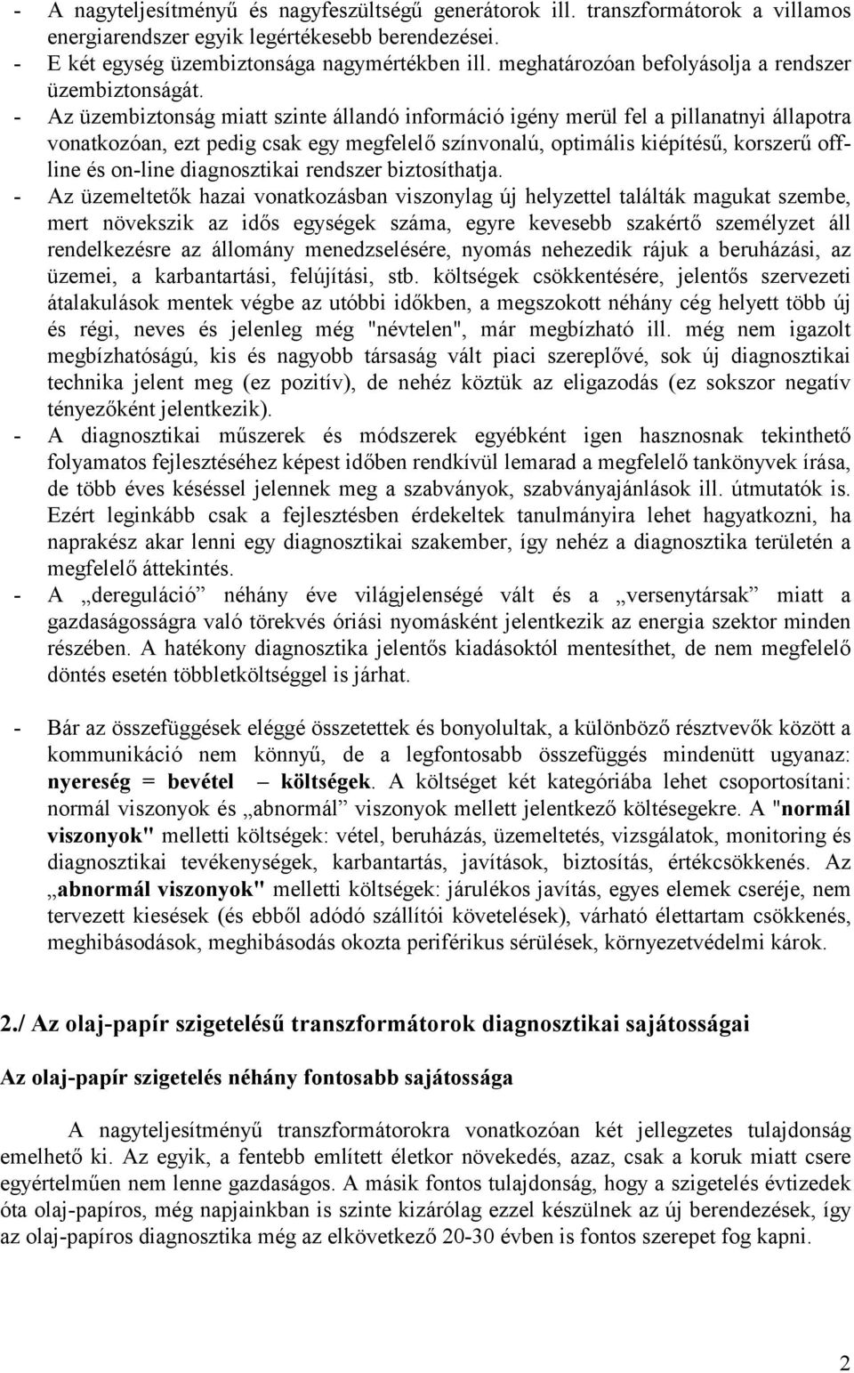 - Az üzembiztonság miatt szinte állandó információ igény merül fel a pillanatnyi állapotra vonatkozóan, ezt pedig csak egy megfelelő színvonalú, optimális kiépítésű, korszerű offline és on-line