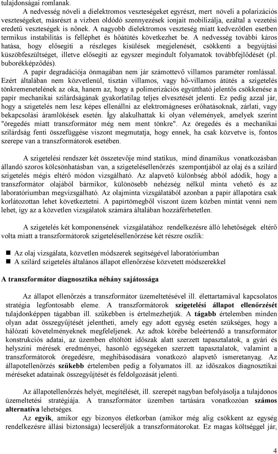 is nőnek. A nagyobb dielektromos veszteség miatt kedvezőtlen esetben termikus instabilitás is felléphet és hőátütés következhet be.