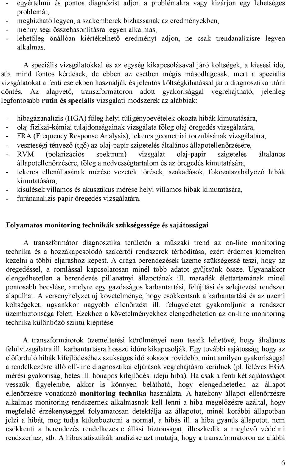 mind fontos kérdések, de ebben az esetben mégis másodlagosak, mert a speciális vizsgálatokat a fenti esetekben használják és jelentős költségkihatással jár a diagnosztika utáni döntés.