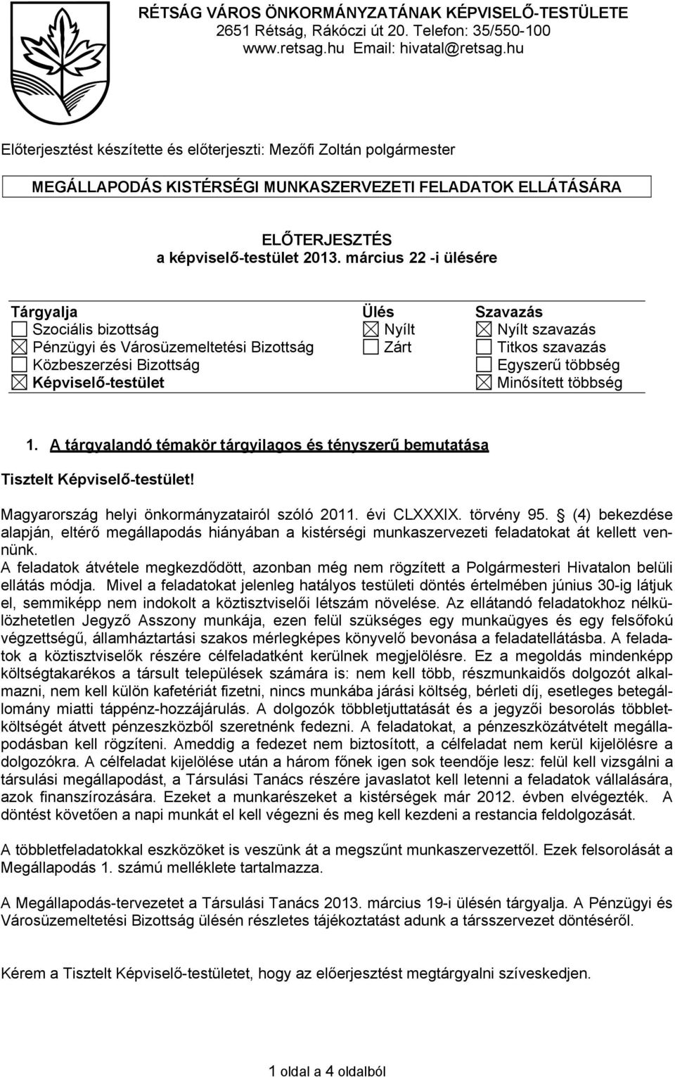 március 22 -i ülésére Tárgyalja Ülés Szavazás Szociális bizottság Nyílt Nyílt szavazás Pénzügyi és Városüzemeltetési Bizottság Zárt Titkos szavazás Közbeszerzési Bizottság Egyszerű többség