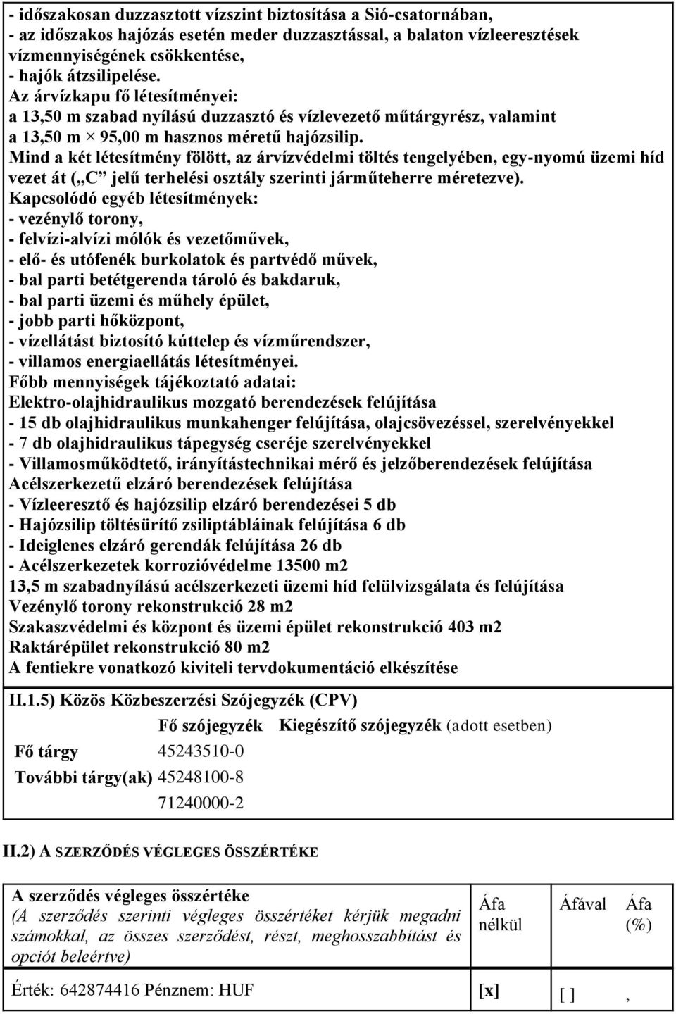 Mind a két létesítmény fölött, az árvízvédelmi töltés tengelyében, egy-nyomú üzemi híd vezet át ( C jelű terhelési osztály szerinti járműteherre méretezve).