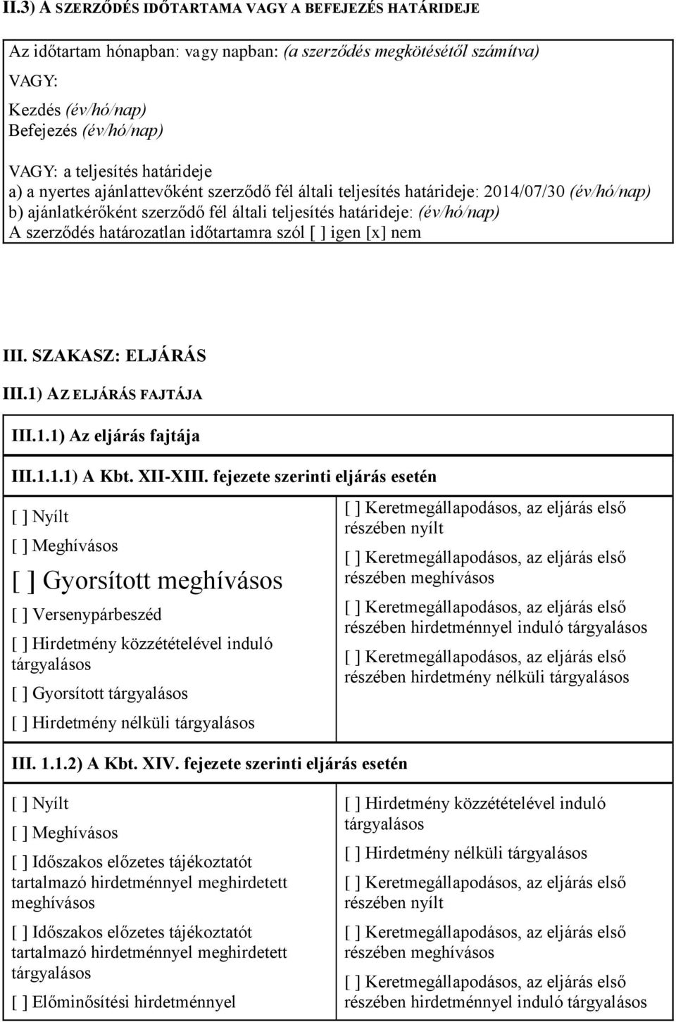 határozatlan időtartamra szól [ ] igen [x] nem III. SZAKASZ: ELJÁRÁS III.1) AZ ELJÁRÁS FAJTÁJA III.1.1) Az eljárás fajtája III.1.1.1) A Kbt. XII-XIII.