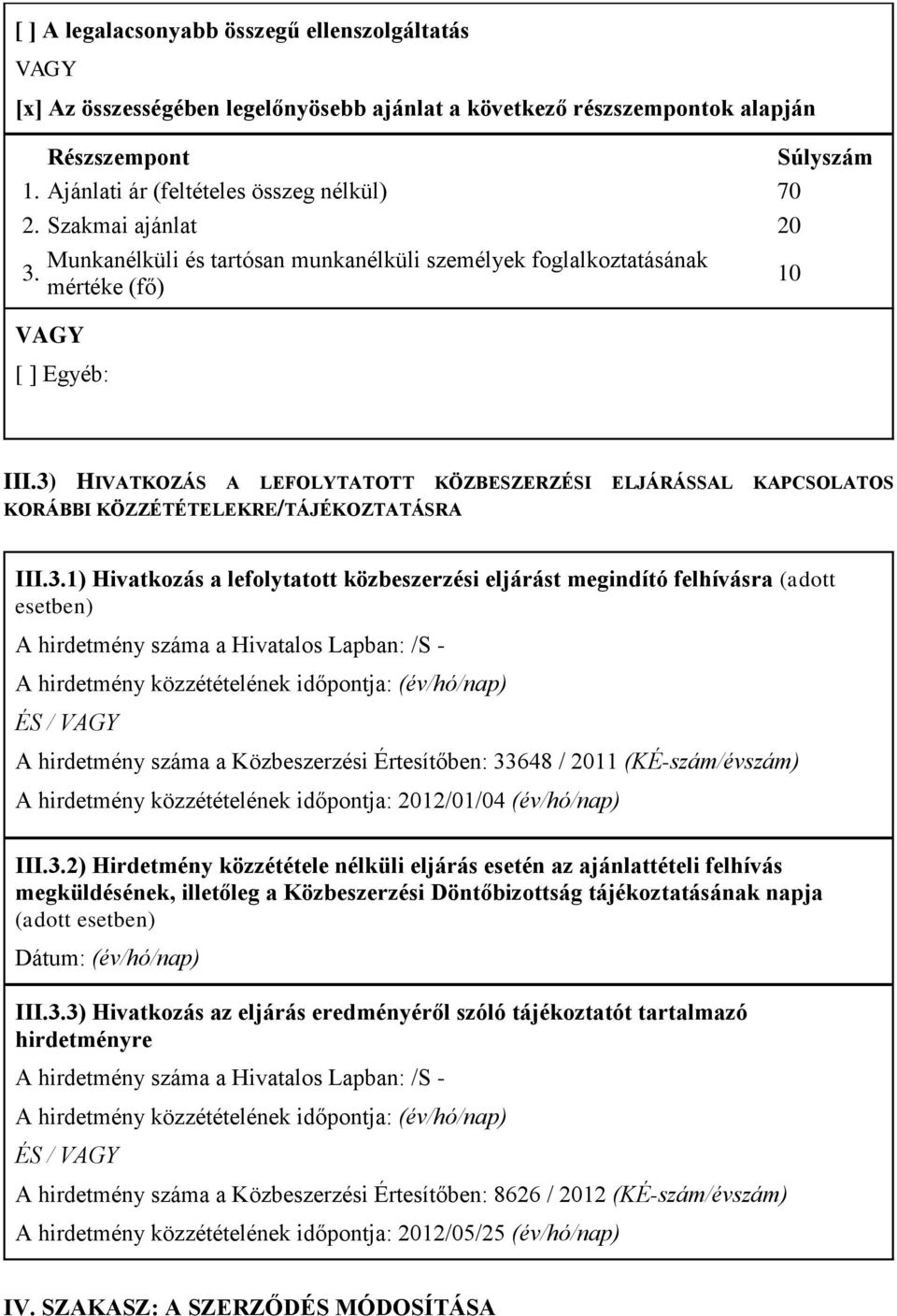 3) HIVATKOZÁS A LEFOLYTATOTT KÖZBESZERZÉSI ELJÁRÁSSAL KAPCSOLATOS KORÁBBI KÖZZÉTÉTELEKRE/TÁJÉKOZTATÁSRA III.3.1) Hivatkozás a lefolytatott közbeszerzési eljárást megindító felhívásra (adott esetben)