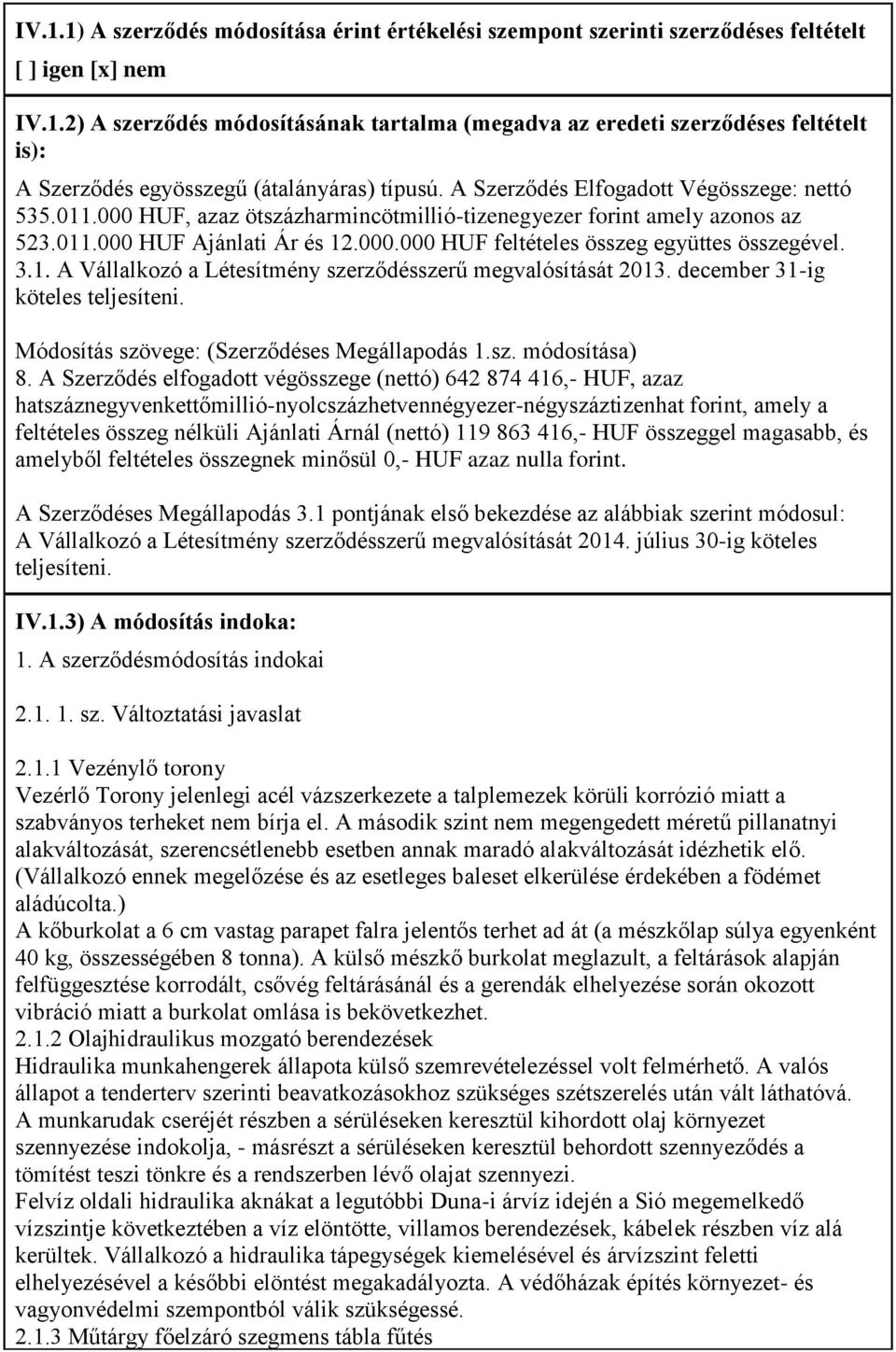 3.1. A Vállalkozó a Létesítmény szerződésszerű megvalósítását 2013. december 31-ig köteles teljesíteni. Módosítás szövege: (Szerződéses Megállapodás 1.sz. módosítása) 8.