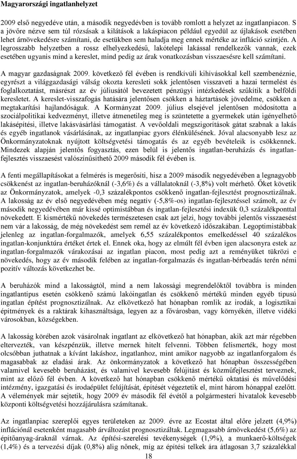 A legrosszabb helyzetben a rossz elhelyezkedésű, lakótelepi lakással rendelkezők vannak, ezek esetében ugyanis mind a kereslet, mind pedig az árak vonatkozásban visszaesésre kell számítani.