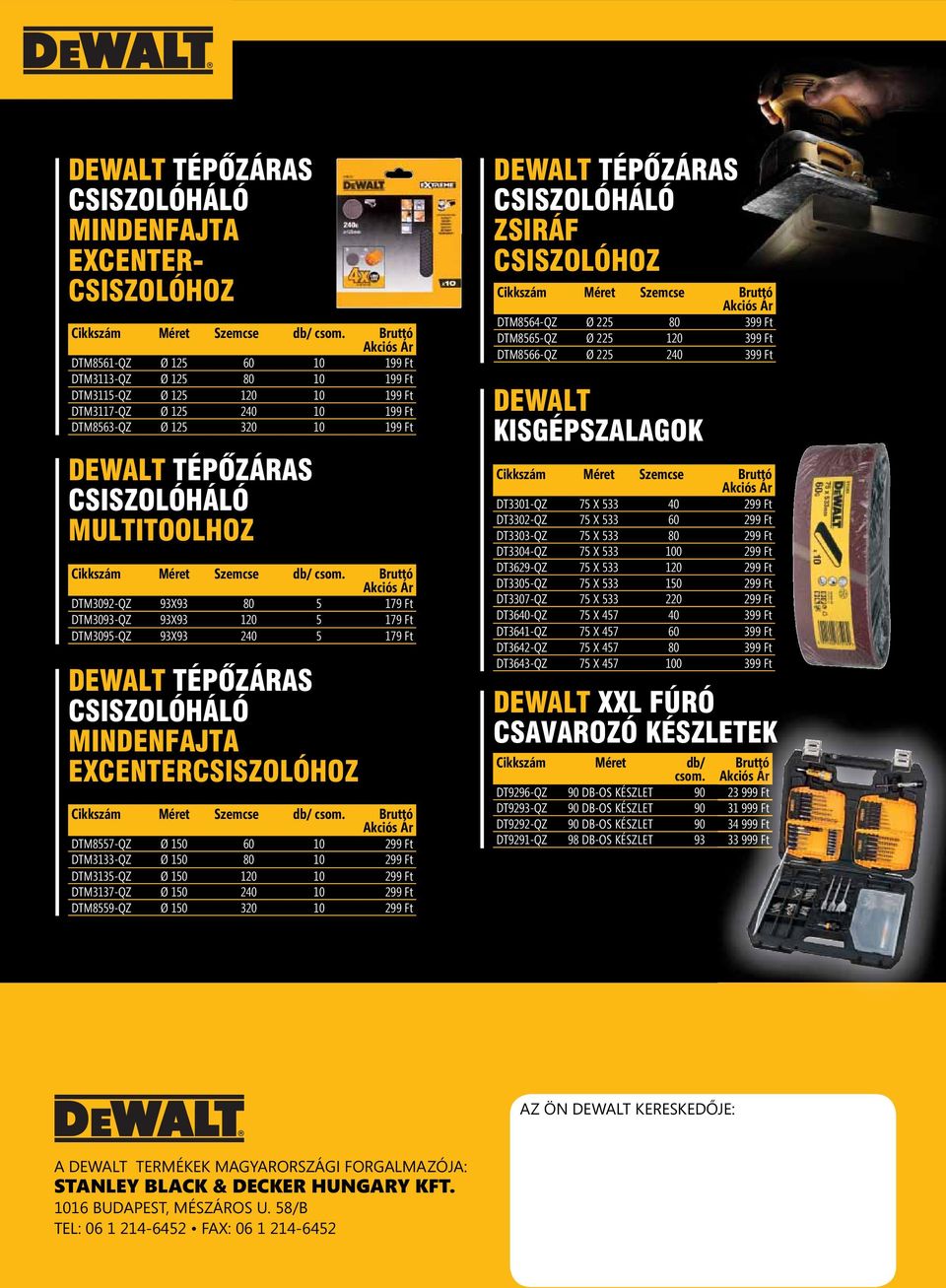 179 Ft DEWALT TÉPÔZÁRAS CSISZOLÓHÁLÓ MINDENFAJTA EXCENTERCSISZOLÓHOZ Cikkszám Méret Szemcse db/ DTM8557-QZ Ø 150 60 10 299 Ft DTM3133-QZ Ø 150 80 10 299 Ft DTM3135-QZ Ø 150 120 10 299 Ft DTM3137-QZ Ø