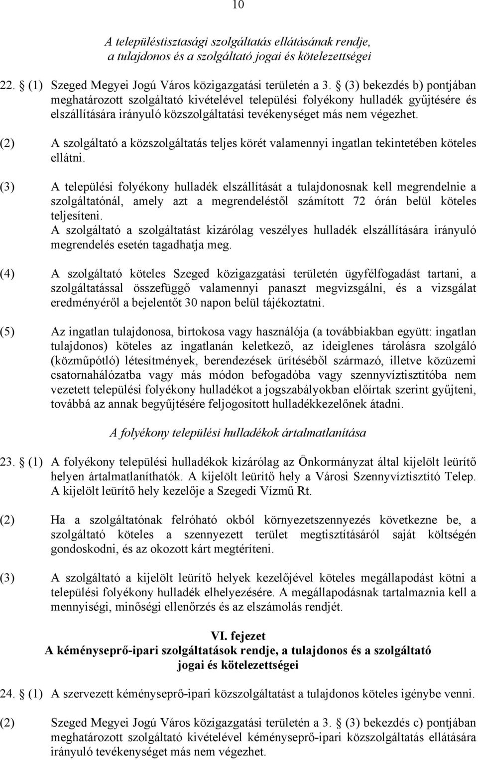(2) A szolgáltató a közszolgáltatás teljes körét valamennyi ingatlan tekintetében köteles ellátni.