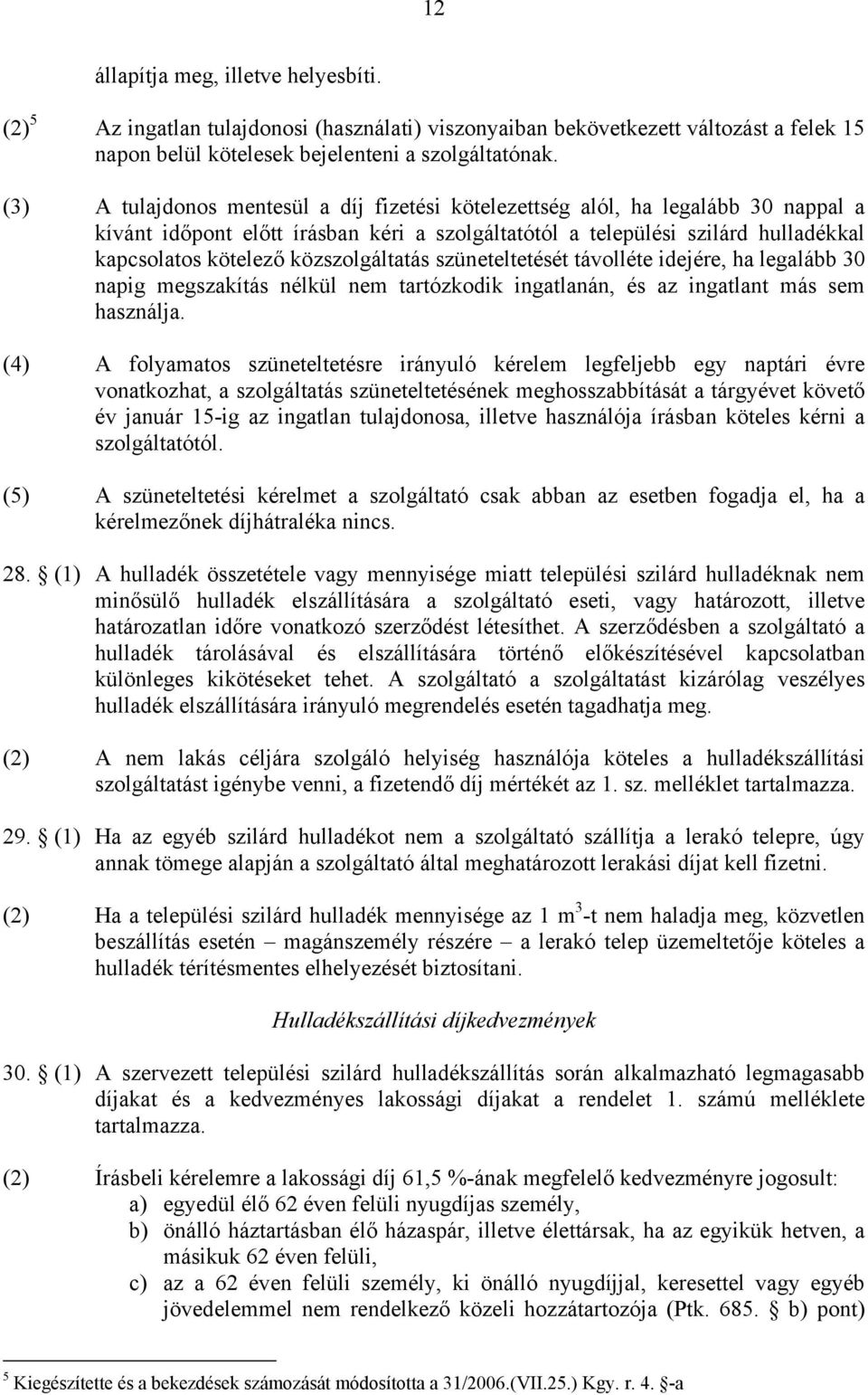 közszolgáltatás szüneteltetését távolléte idejére, ha legalább 30 napig megszakítás nélkül nem tartózkodik ingatlanán, és az ingatlant más sem használja.