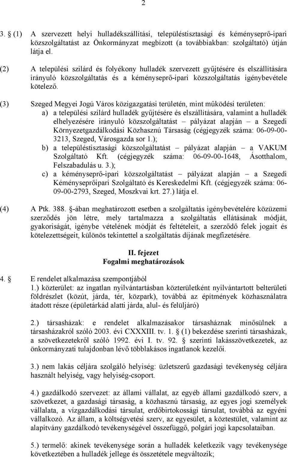 (3) Szeged Megyei Jogú Város közigazgatási területén, mint működési területen: a) a települési szilárd hulladék gyűjtésére és elszállítására, valamint a hulladék elhelyezésére irányuló