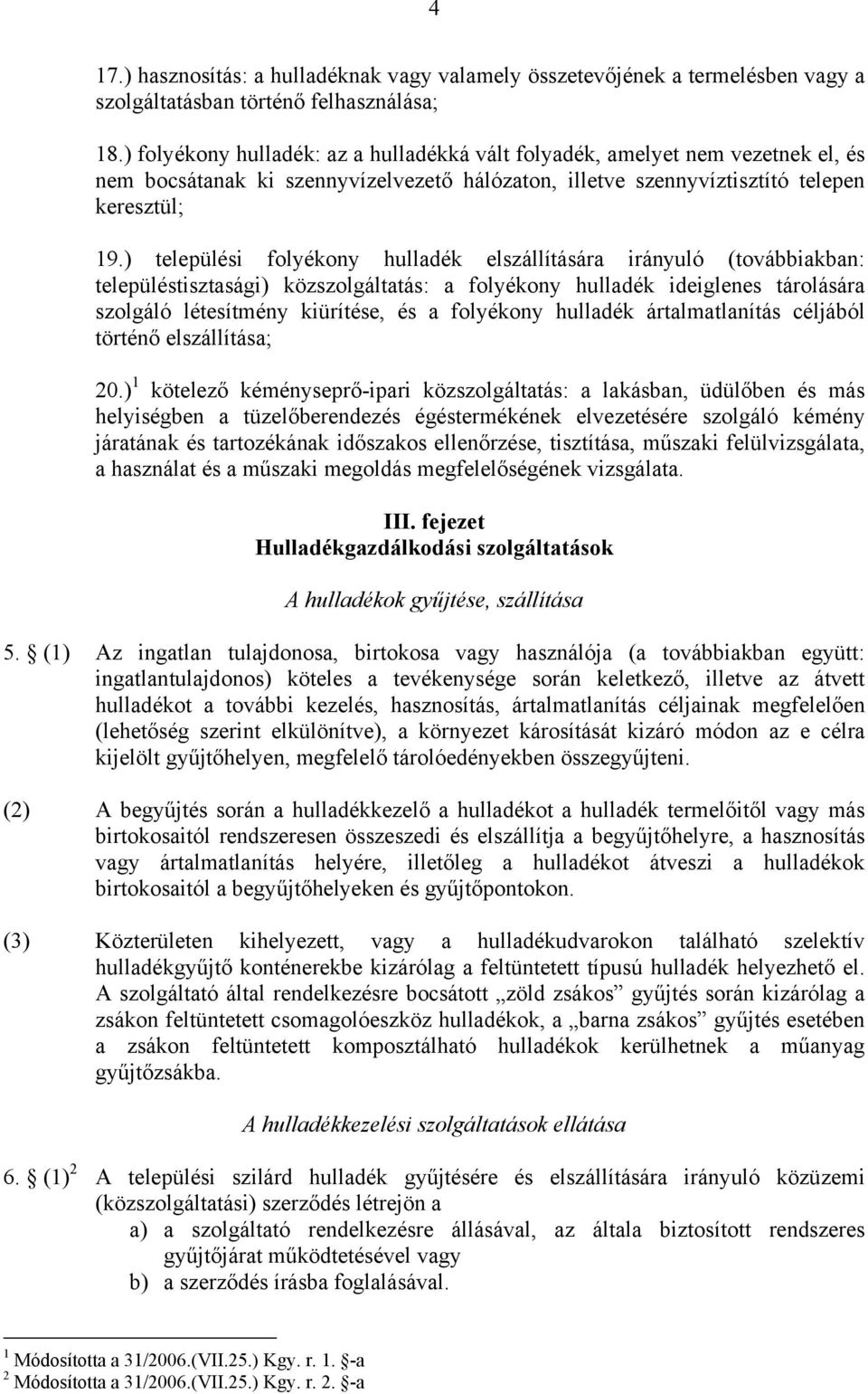 ) települési folyékony hulladék elszállítására irányuló (továbbiakban: településtisztasági) közszolgáltatás: a folyékony hulladék ideiglenes tárolására szolgáló létesítmény kiürítése, és a folyékony