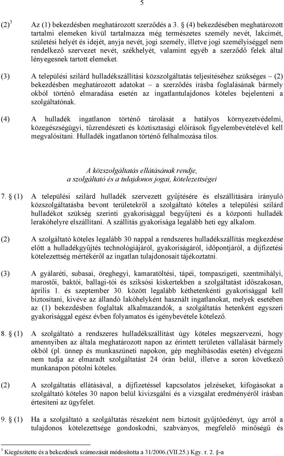 rendelkező szervezet nevét, székhelyét, valamint egyéb a szerződő felek által lényegesnek tartott elemeket.