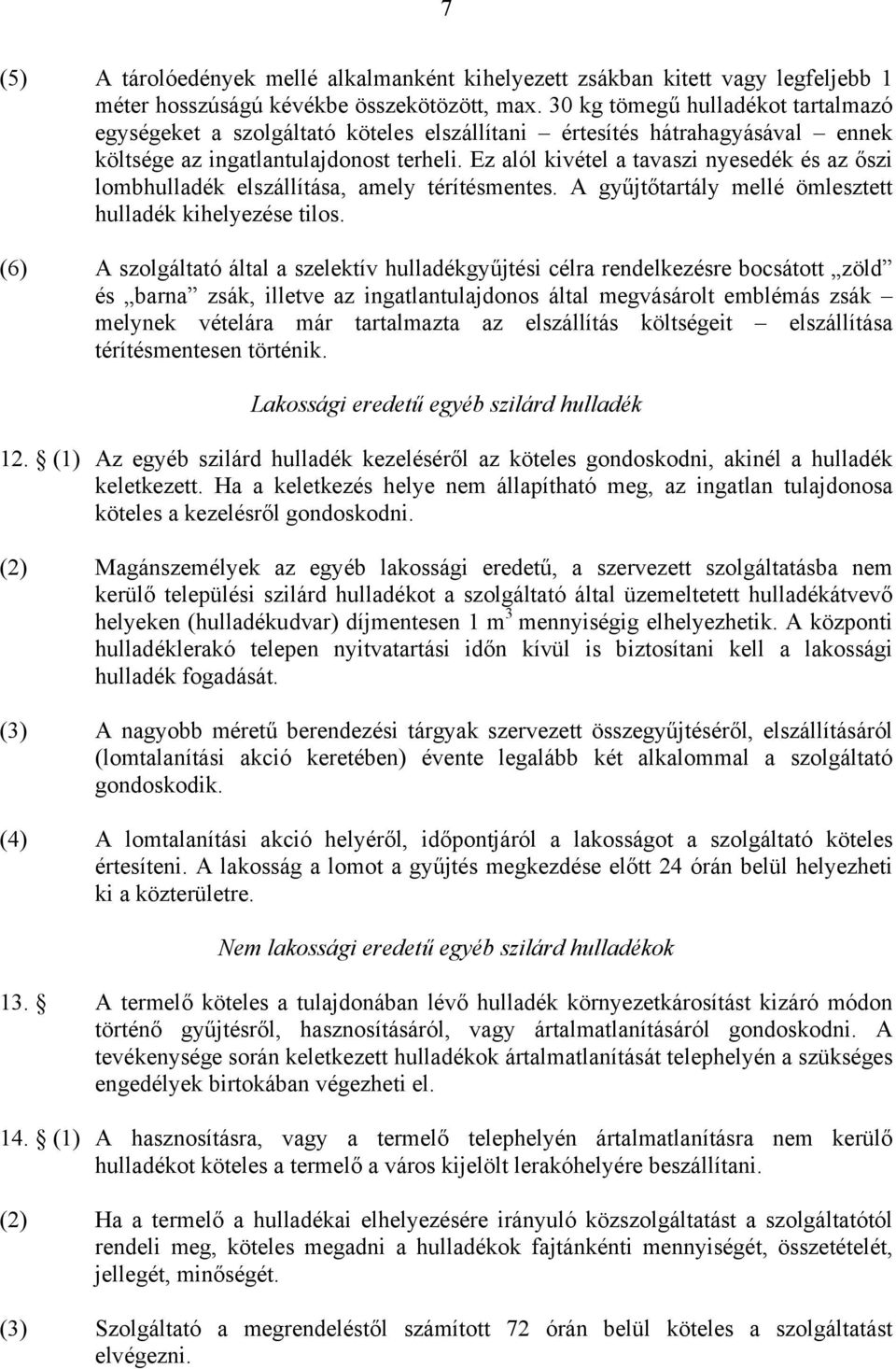 Ez alól kivétel a tavaszi nyesedék és az őszi lombhulladék elszállítása, amely térítésmentes. A gyűjtőtartály mellé ömlesztett hulladék kihelyezése tilos.