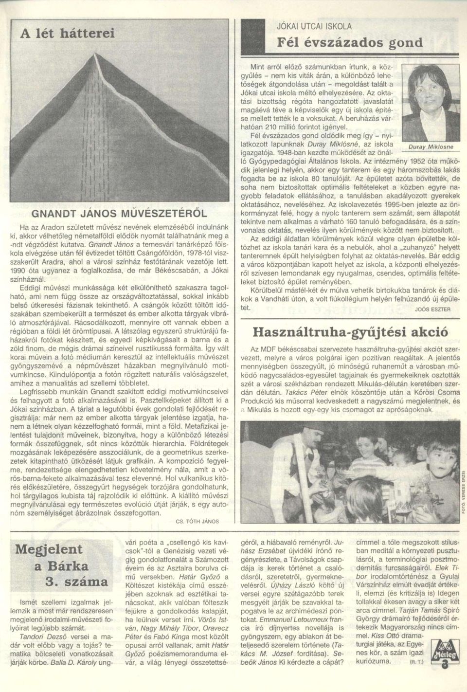 1990 óta ugyanez a foglalkozása, de már Békéscsabán, a Jókai színháznál.