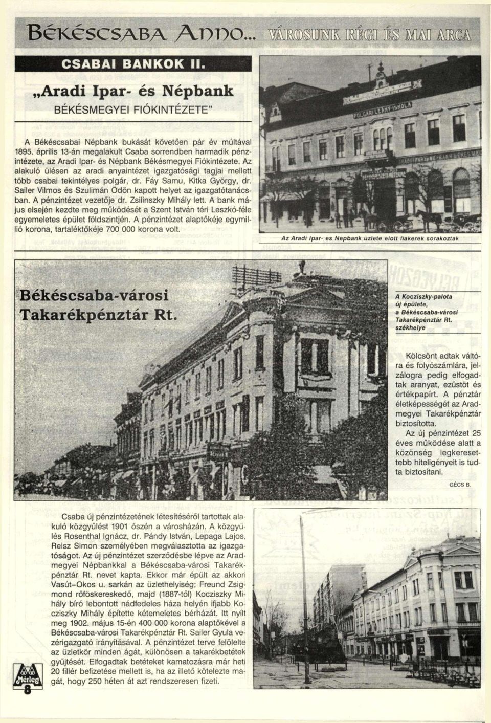 Az alakuló ülésen az aradi anyaintézet igazgatósági tagjai mellett több csabai tekintélyes polgár, dr. Fáy Samu, Kitka György, dr. Sailer Vilmos és Szulimán Ödön kapott helyet az igazgatótanácsban.