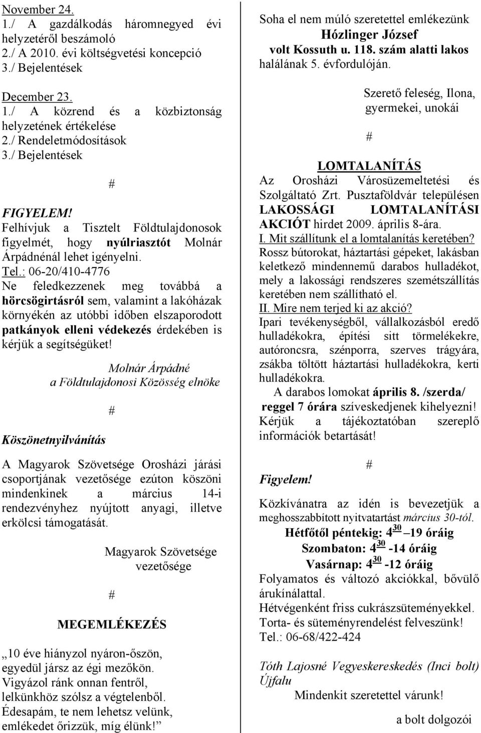 : 06-20/410-4776 Ne feledkezzenek meg továbbá a hörcsögirtásról sem, valamint a lakóházak környékén az utóbbi időben elszaporodott patkányok elleni védekezés érdekében is kérjük a segítségüket!