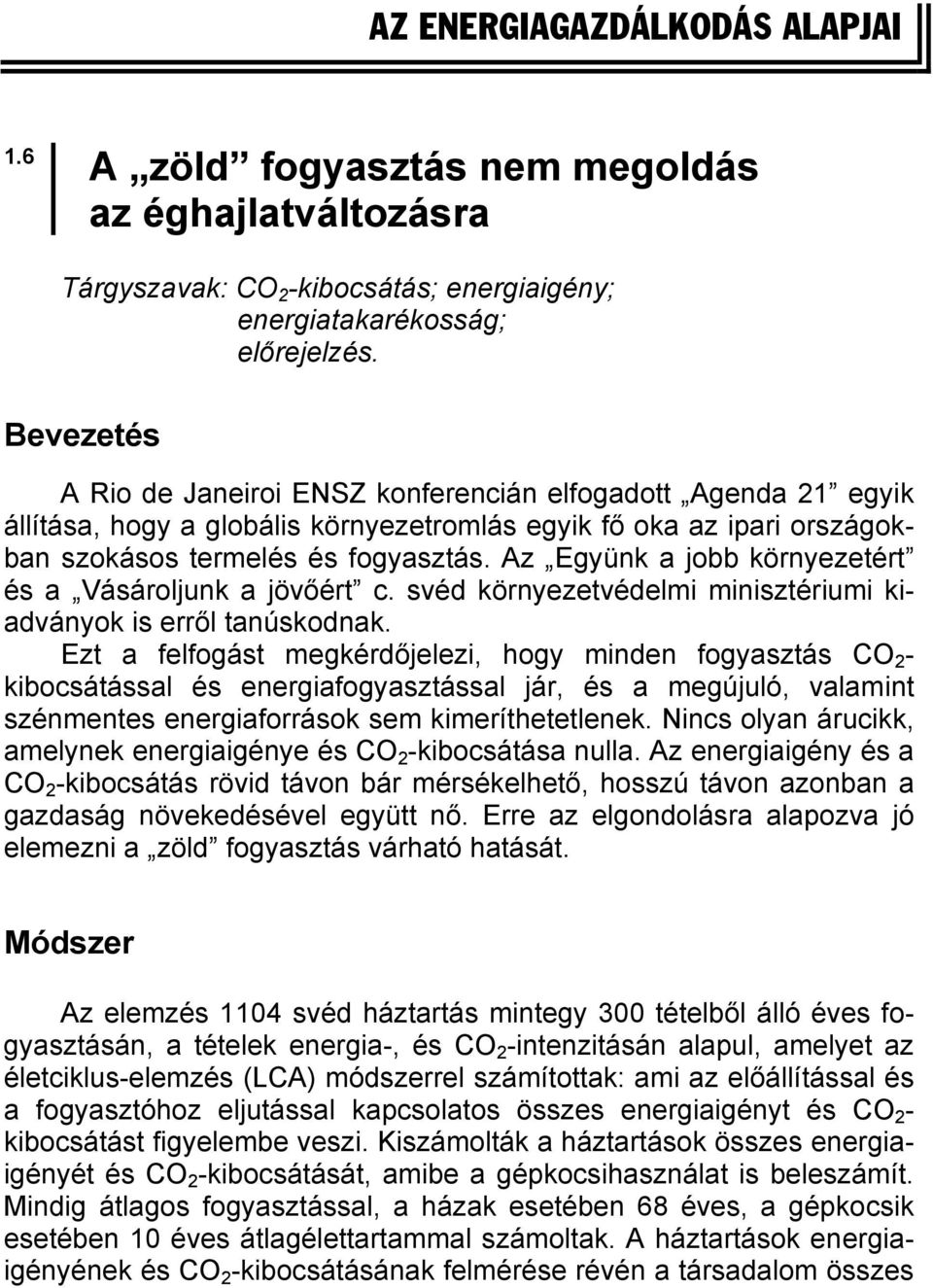 Az Együnk a jobb környezetért és a Vásároljunk a jövőért c. svéd környezetvédelmi minisztériumi kiadványok is erről tanúskodnak.