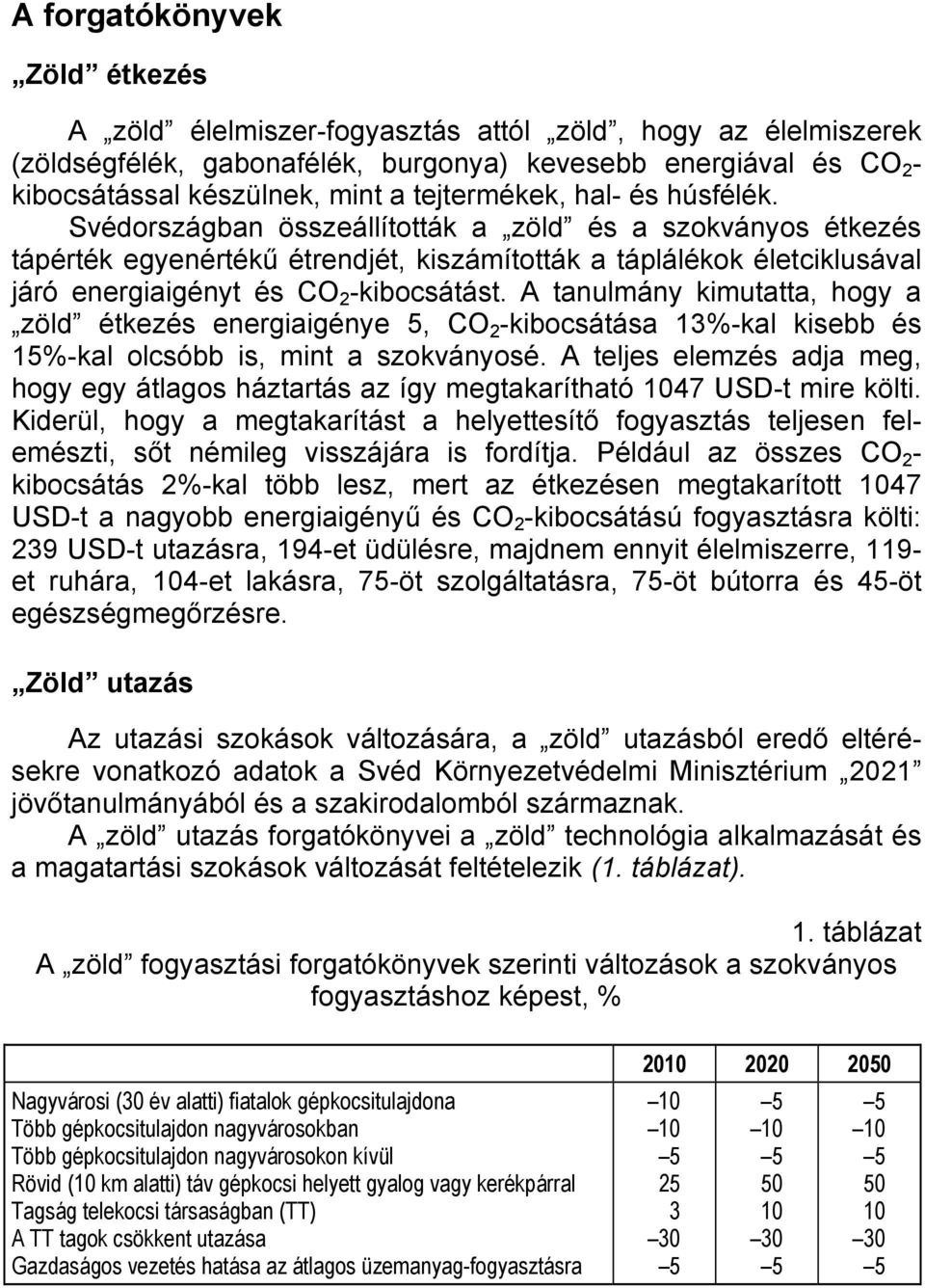 Svédországban összeállították a zöld és a szokványos étkezés tápérték egyenértékű étrendjét, kiszámították a táplálékok életciklusával járó energiaigényt és CO 2 -kibocsátást.