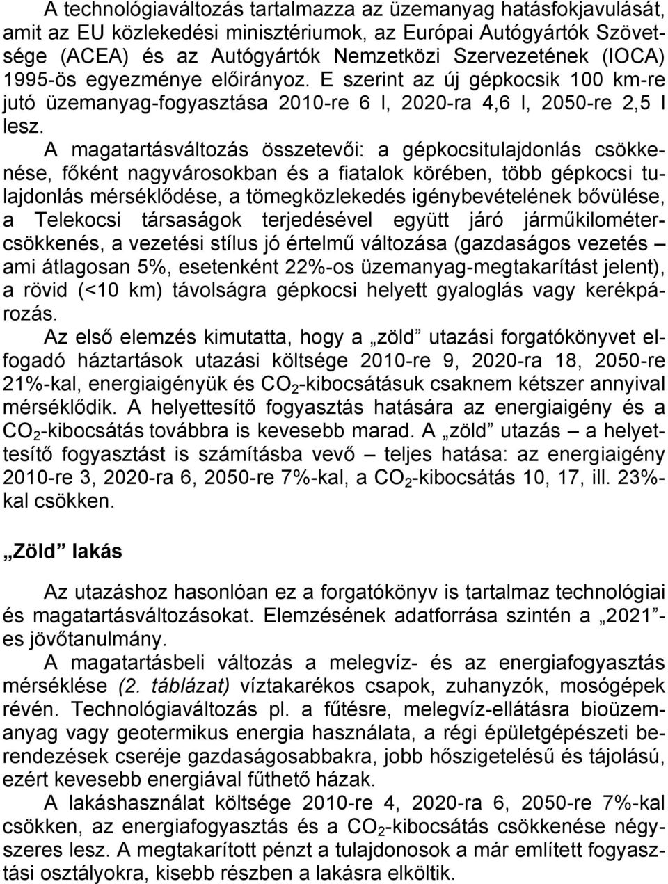 A magatartásváltozás összetevői: a gépkocsitulajdonlás csökkenése, főként nagyvárosokban és a fiatalok körében, több gépkocsi tulajdonlás mérséklődése, a tömegközlekedés igénybevételének bővülése, a