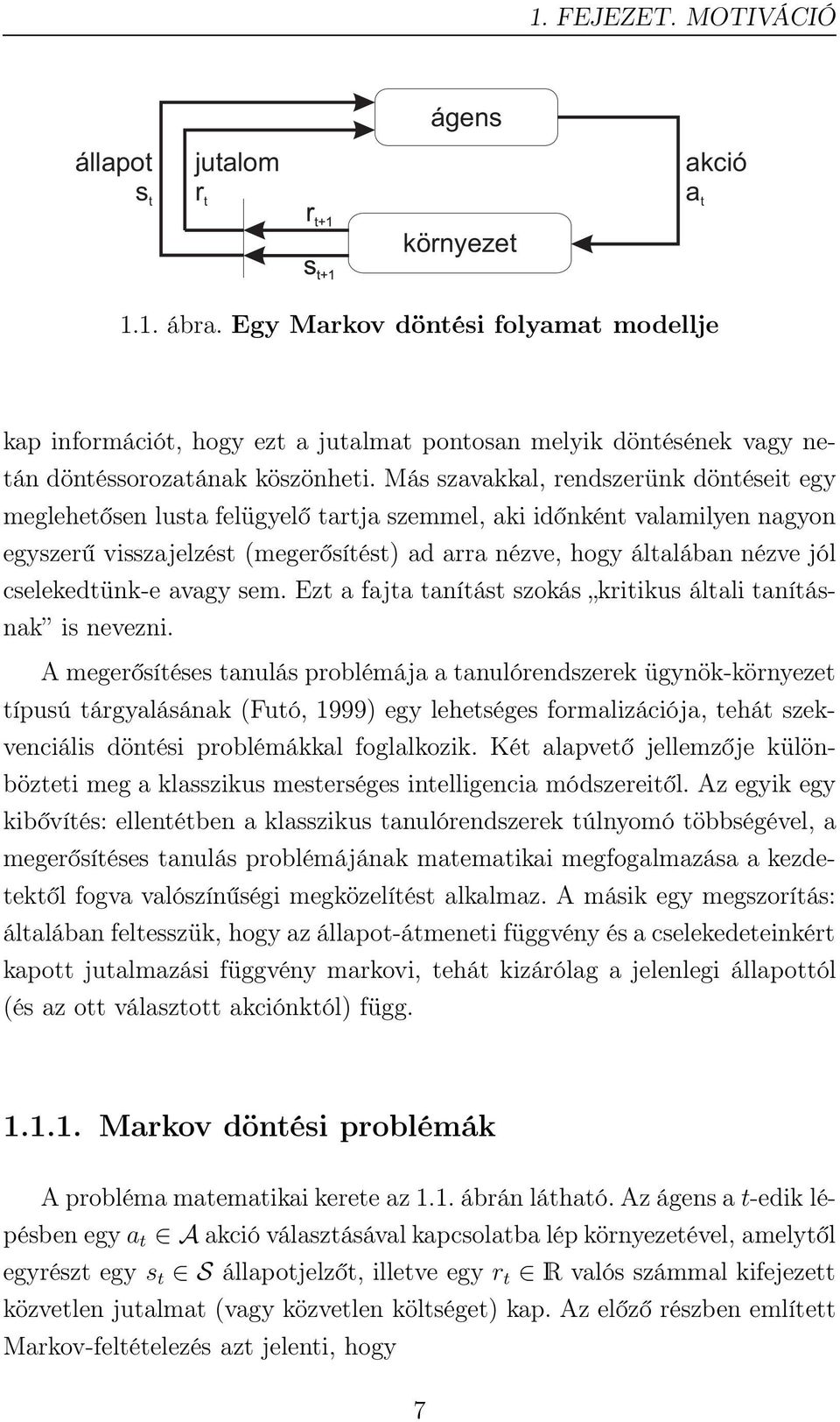 Más szavakkal, rendszerünk döntéseit egy meglehetősen lusta felügyelő tartja szemmel, aki időnként valamilyen nagyon egyszerű visszajelzést (megerősítést) ad arra nézve, hogy általában nézve jól