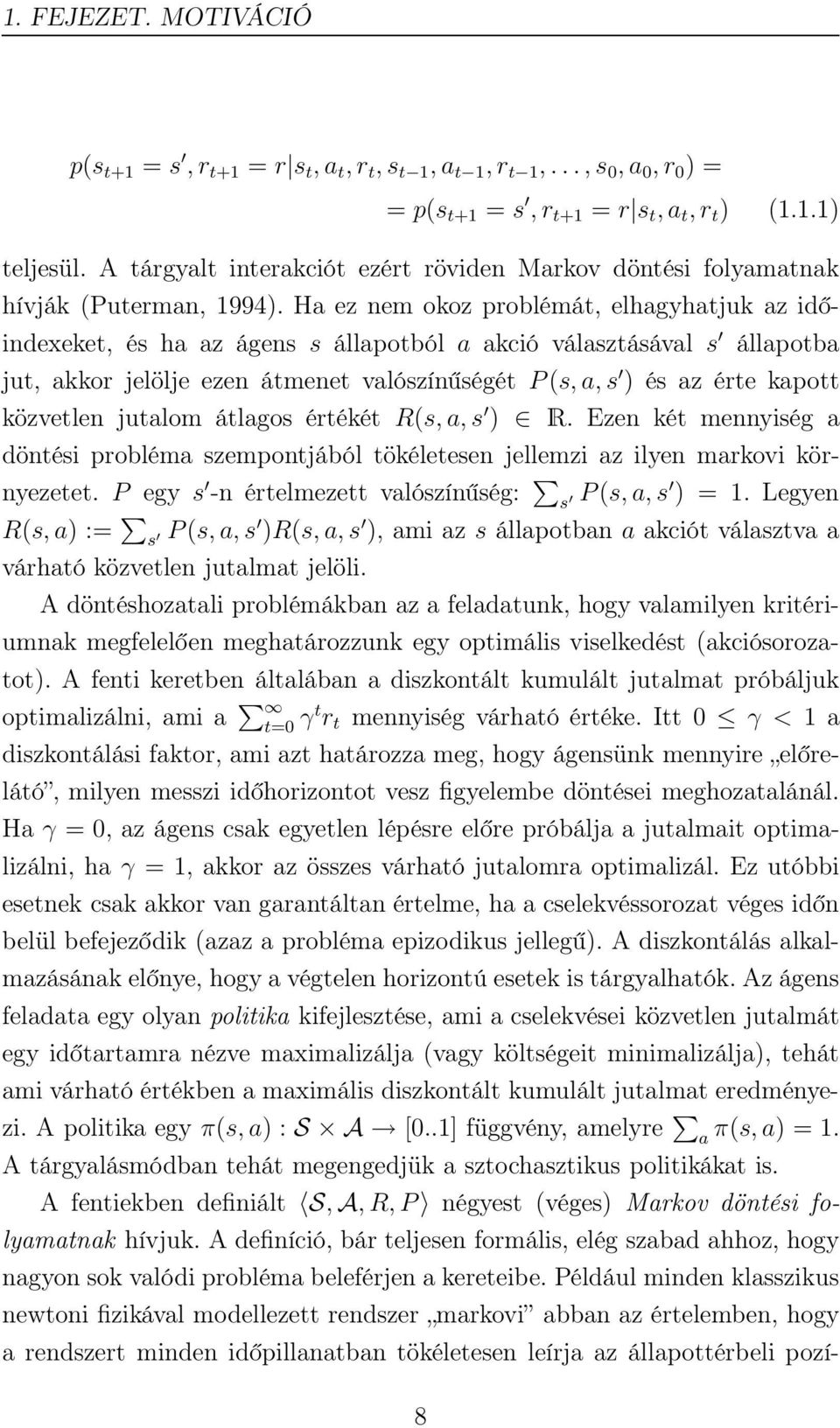 Ha ez nem okoz problémát, elhagyhatjuk az időindexeket, és ha az ágens s állapotból a akció választásával s állapotba jut, akkor jelölje ezen átmenet valószínűségét P(s, a, s ) és az érte kapott