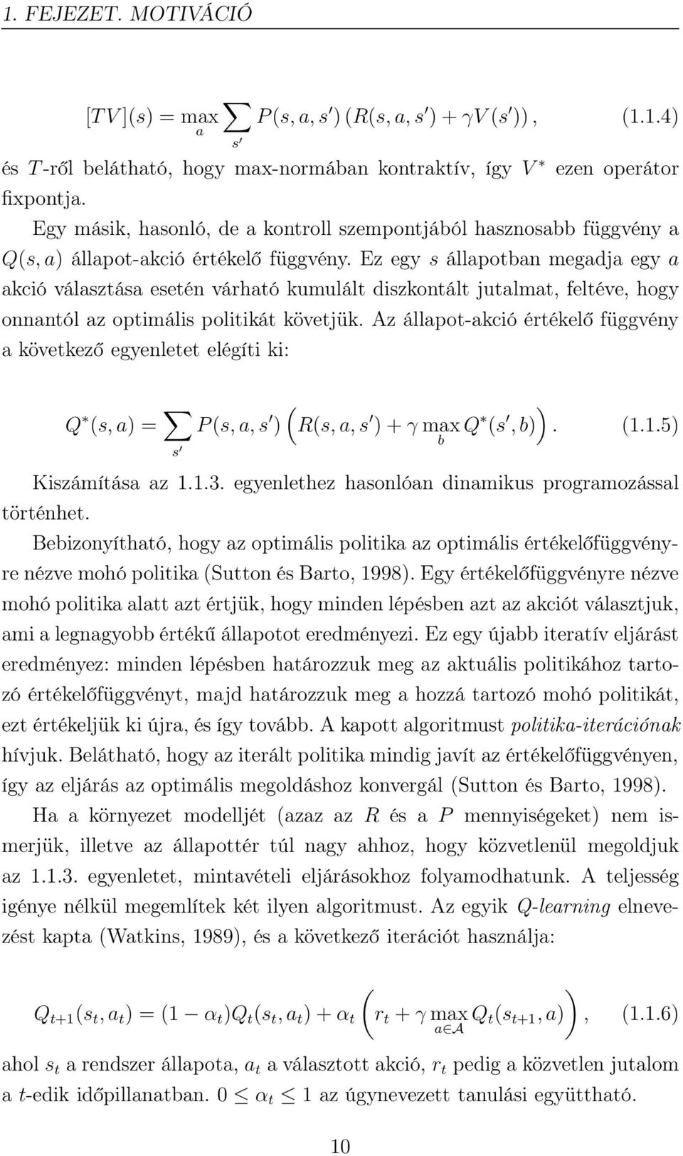 Ez egy s állapotban megadja egy a akció választása esetén várható kumulált diszkontált jutalmat, feltéve, hogy onnantól az optimális politikát követjük.