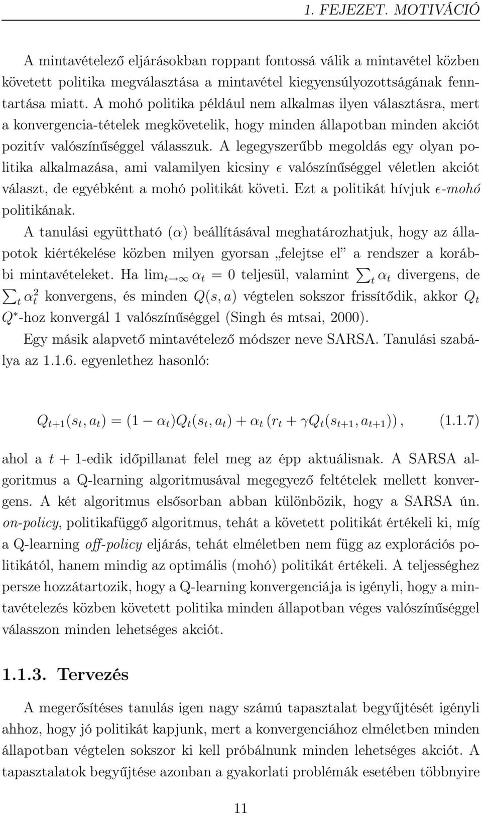 A legegyszerűbb megoldás egy olyan politika alkalmazása, ami valamilyen kicsiny ǫ valószínűséggel véletlen akciót választ, de egyébként a mohó politikát követi.