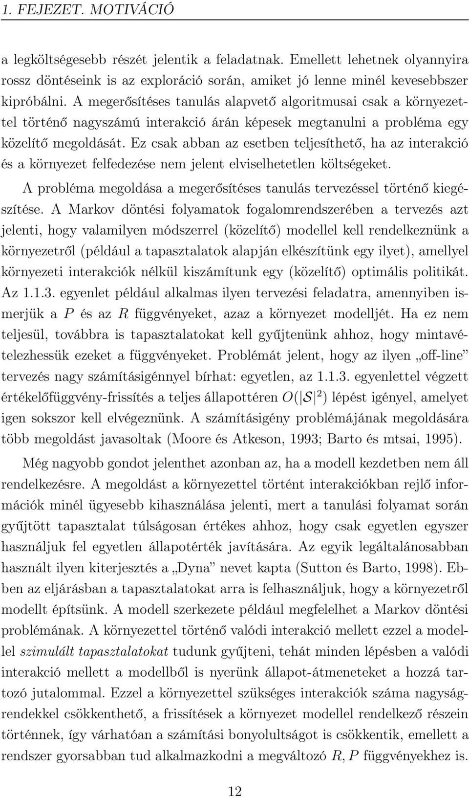 Ez csak abban az esetben teljesíthető, ha az interakció és a környezet felfedezése nem jelent elviselhetetlen költségeket.